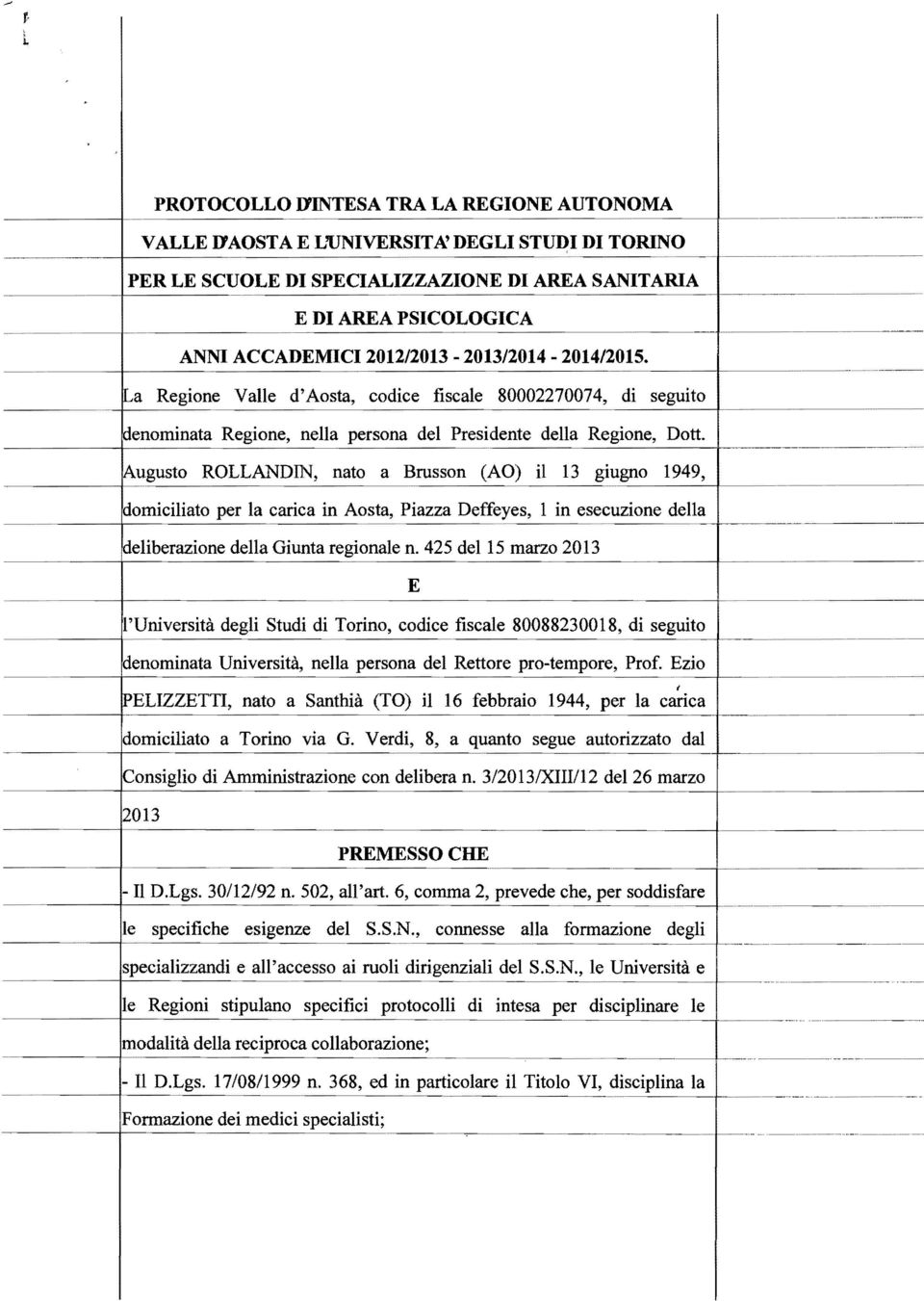 La Regione Valle d'aosta, codice fiscale 80002270074, di seguito denominata Regione, nella persona del Presidente della Regione, Dott.