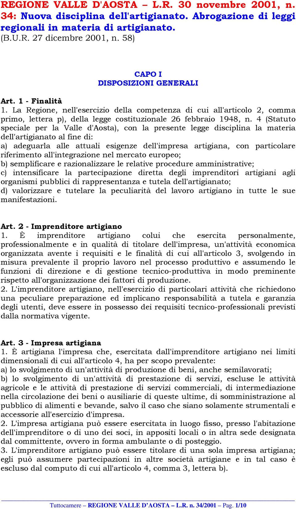 4 (Statuto speciale per la Valle d'aosta), con la presente legge disciplina la materia dell'artigianato al fine di: a) adeguarla alle attuali esigenze dell'impresa artigiana, con particolare