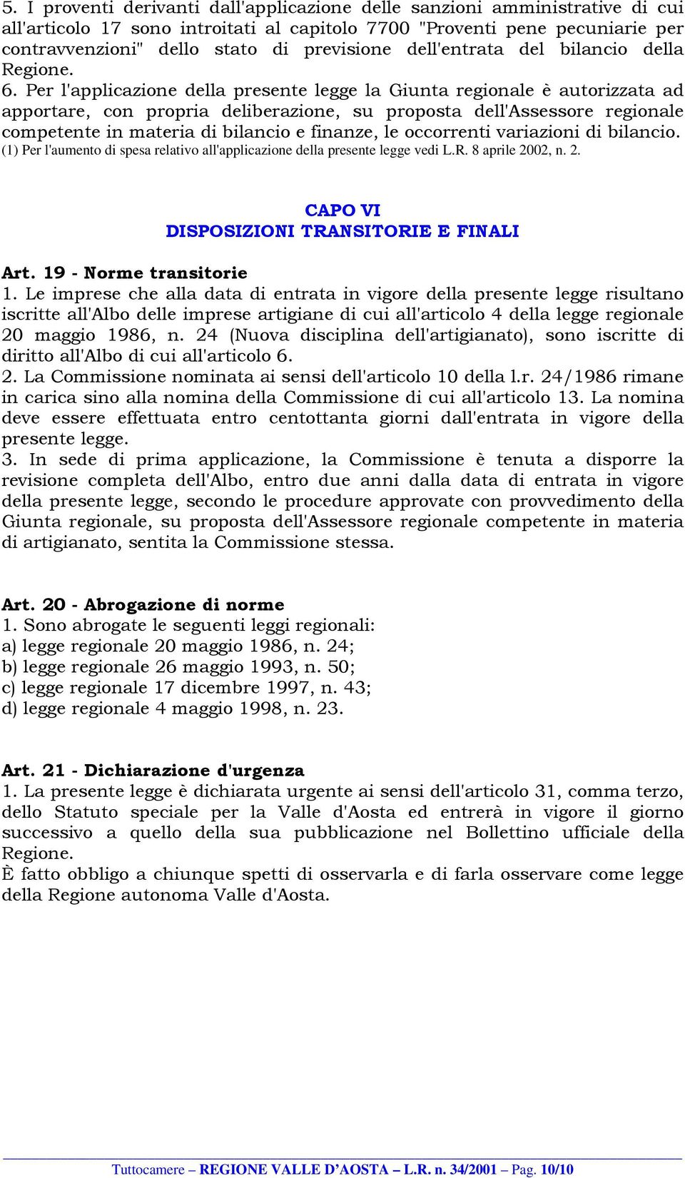 Per l'applicazione della presente legge la Giunta regionale è autorizzata ad apportare, con propria deliberazione, su proposta dell'assessore regionale competente in materia di bilancio e finanze, le