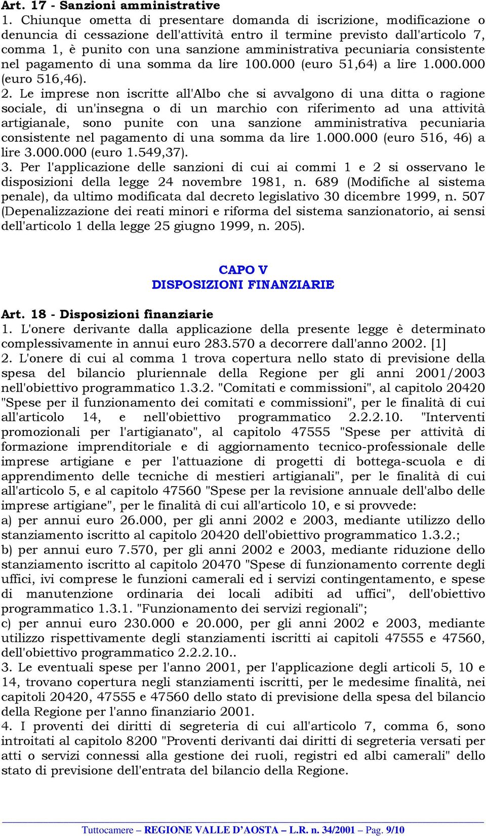 pecuniaria consistente nel pagamento di una somma da lire 100.000 (euro 51,64) a lire 1.000.000 (euro 516,46). 2.