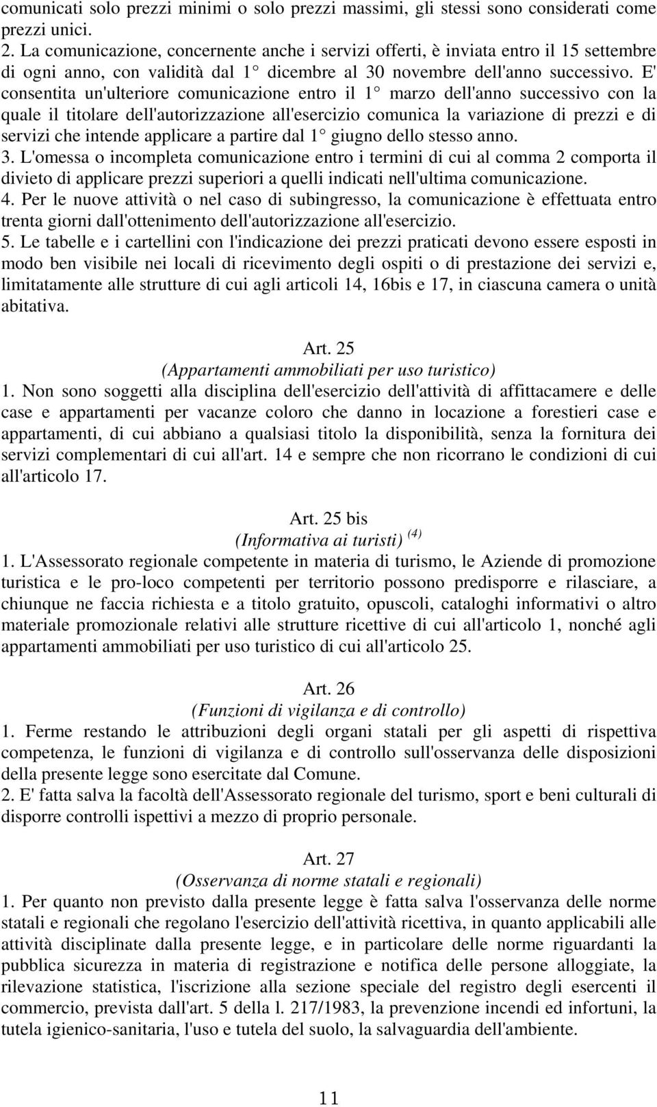 E' consentita un'ulteriore comunicazione entro il 1 marzo dell'anno successivo con la quale il titolare dell'autorizzazione all'esercizio comunica la variazione di prezzi e di servizi che intende