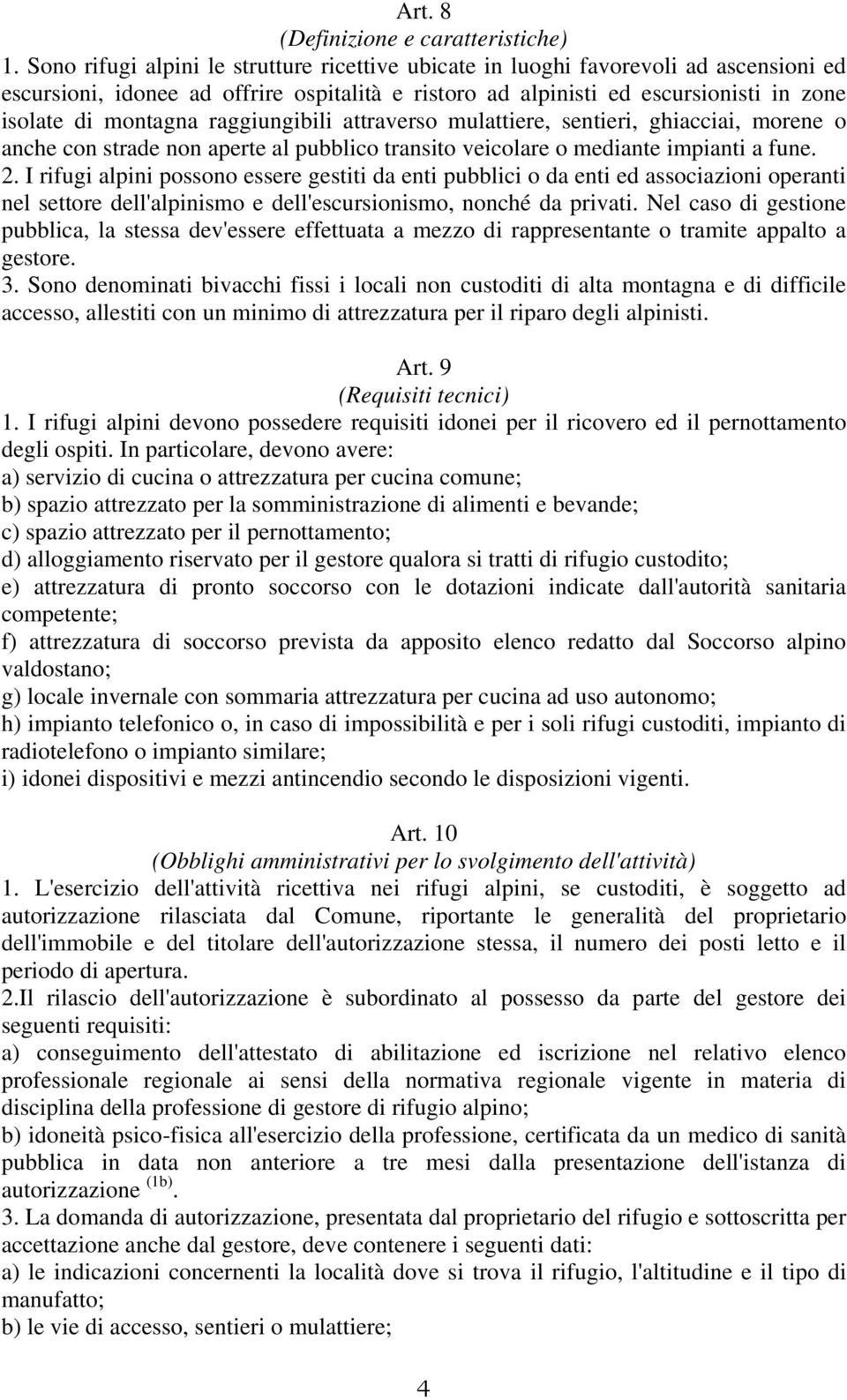 raggiungibili attraverso mulattiere, sentieri, ghiacciai, morene o anche con strade non aperte al pubblico transito veicolare o mediante impianti a fune. 2.