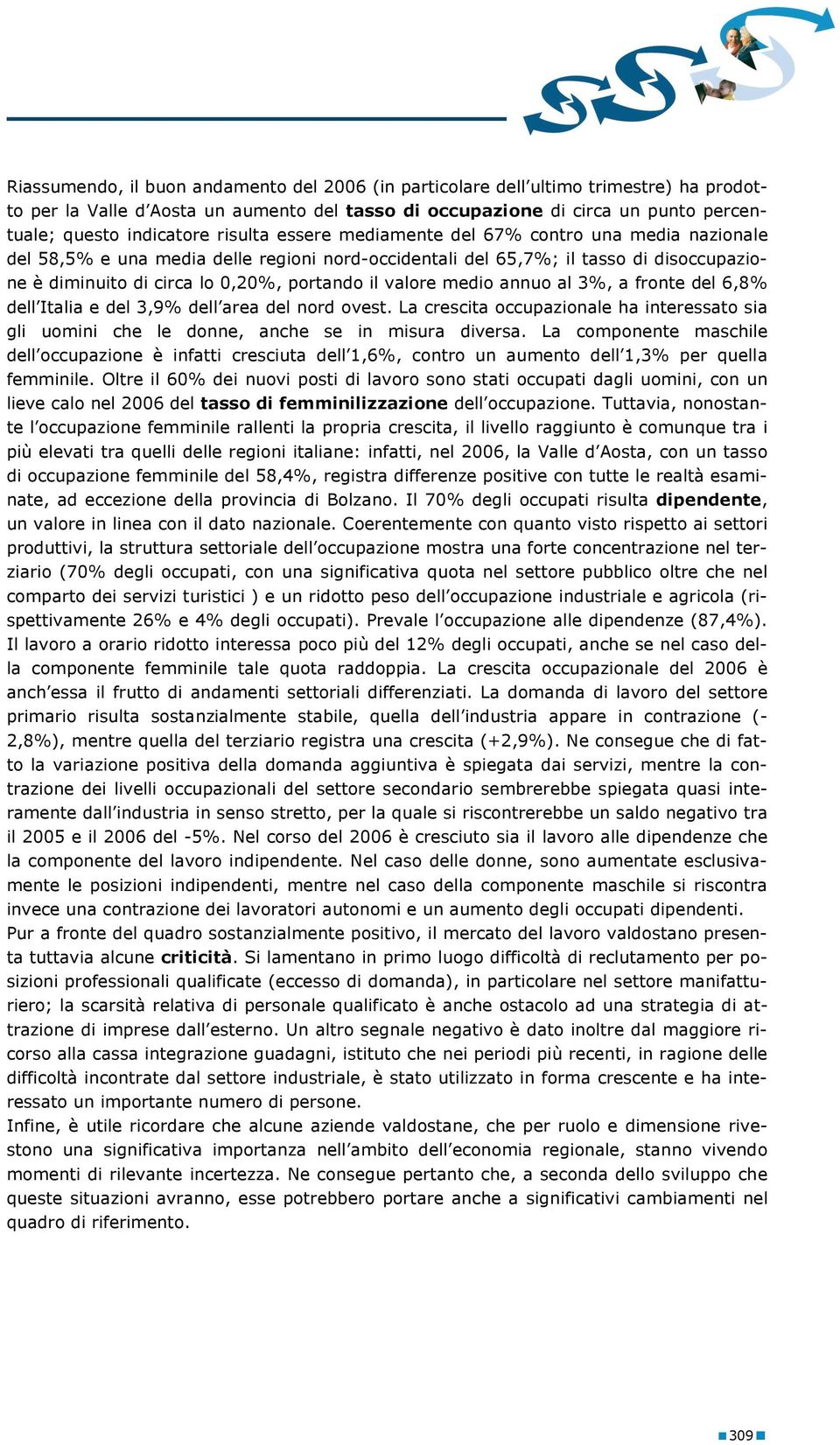 valore medio annuo al 3%, a fronte del 6,8% dell Italia e del 3,9% dell area del nord ovest. La crescita occupazionale ha interessato sia gli uomini che le donne, anche se in misura diversa.