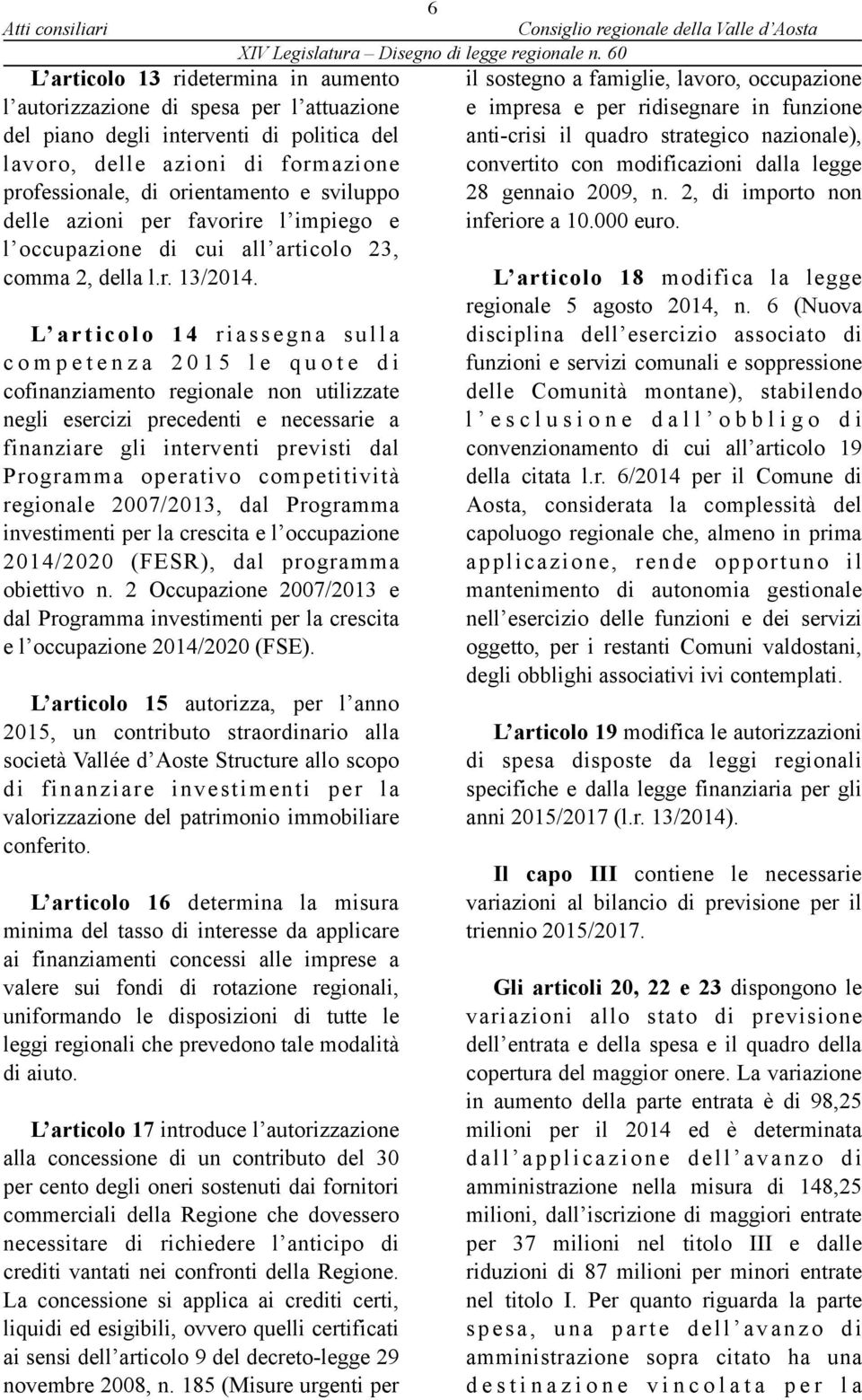 L a r t i c o l o 1 4 riassegna sulla c o m p e t e n z a 2 0 1 5 l e q u o t e d i cofinanziamento regionale non utilizzate negli esercizi precedenti e necessarie a finanziare gli interventi