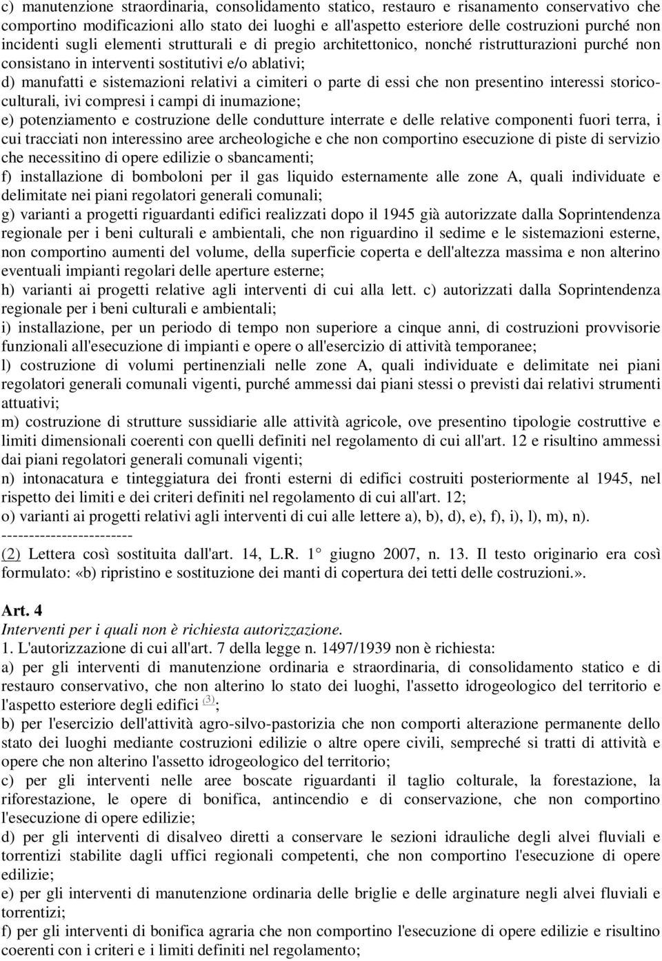 o parte di essi che non presentino interessi storicoculturali, ivi compresi i campi di inumazione; e) potenziamento e costruzione delle condutture interrate e delle relative componenti fuori terra, i