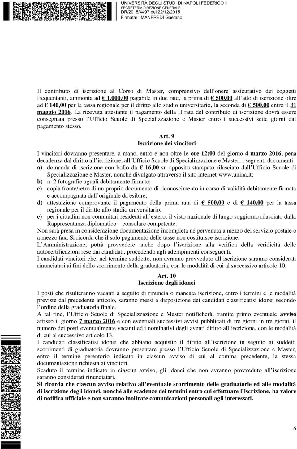 La ricevuta attestante il pagamento della II rata del contributo di iscrizione dovrà essere consegnata presso l Ufficio Scuole di Specializzazione e Master entro i successivi sette giorni dal