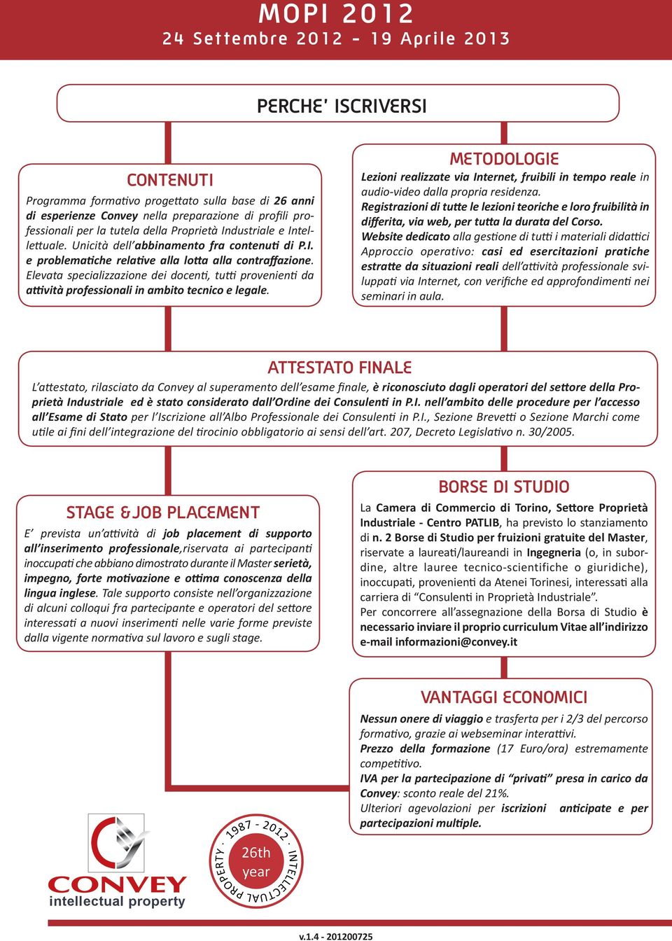 Elevata specializzazione dei docenti, tutti provenienti da attività professionali in ambito tecnico e legale.