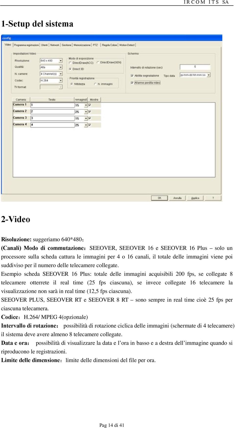 Esempio scheda SEEOVER 16 Plus: totale delle immagini acquisibili 200 fps, se collegate 8 telecamere otterrete il real time (25 fps ciascuna), se invece collegate 16 telecamere la visualizzazione non