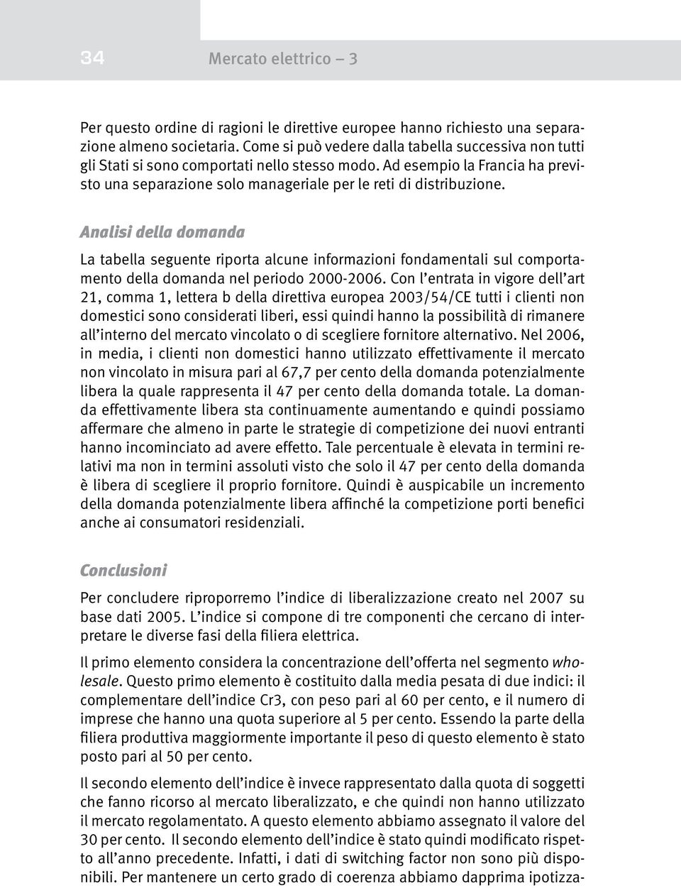 Analisi della domanda La tabella seguente riporta alcune informazioni fondamentali sul comportamento della domanda nel periodo 2000-2006.