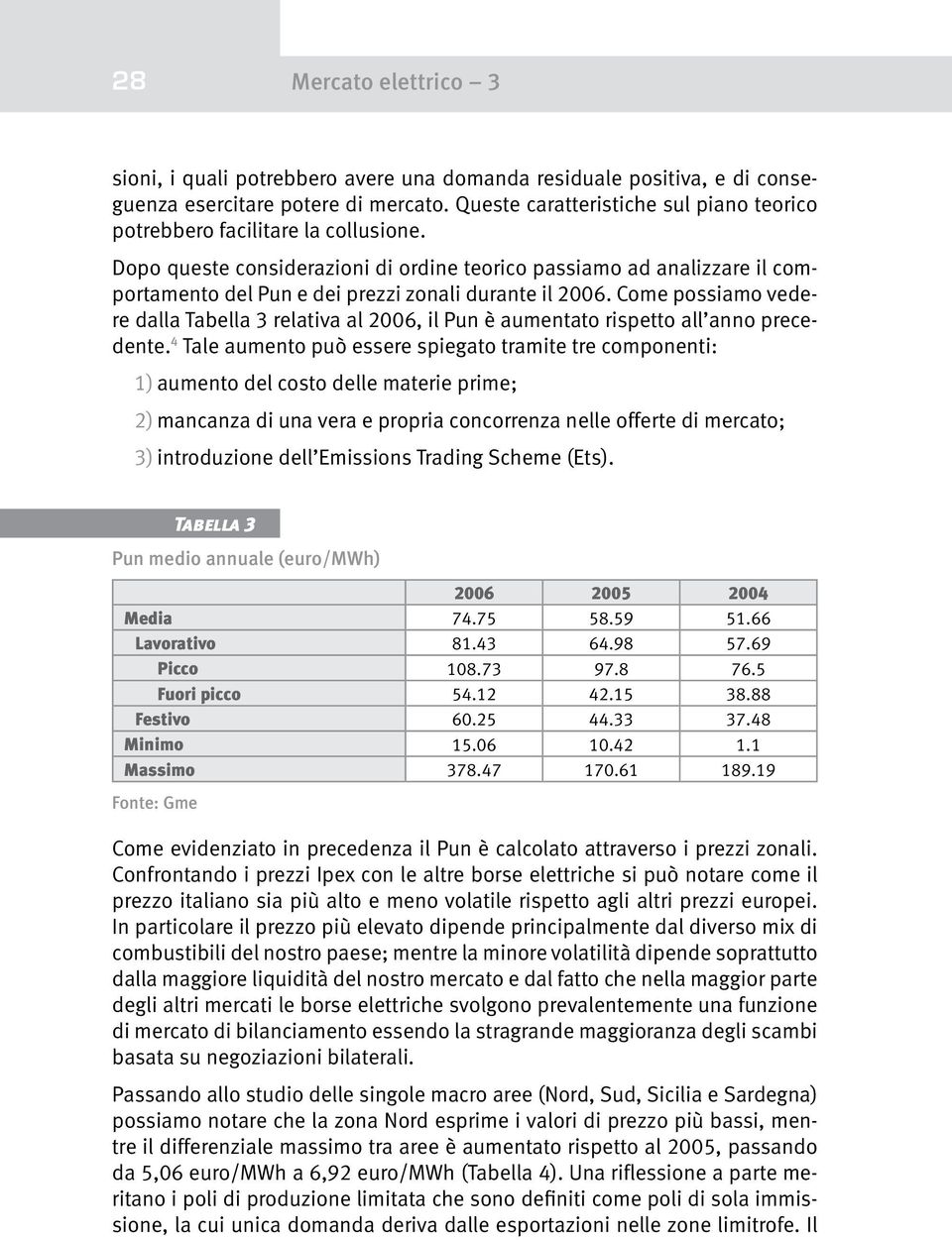 Dopo queste considerazioni di ordine teorico passiamo ad analizzare il comportamento del Pun e dei prezzi zonali durante il 2006.