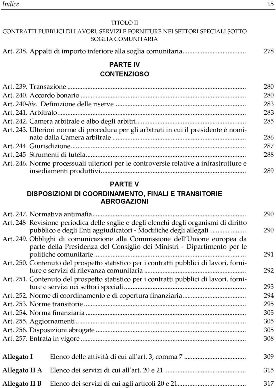 Camera arbitrale e albo degli arbitri... 285 Art. 243. Ulteriori norme di procedura per gli arbitrati in cui il presidente è nominato dalla Camera arbitrale... 286 Art. 244 Giurisdizione... 287 Art.