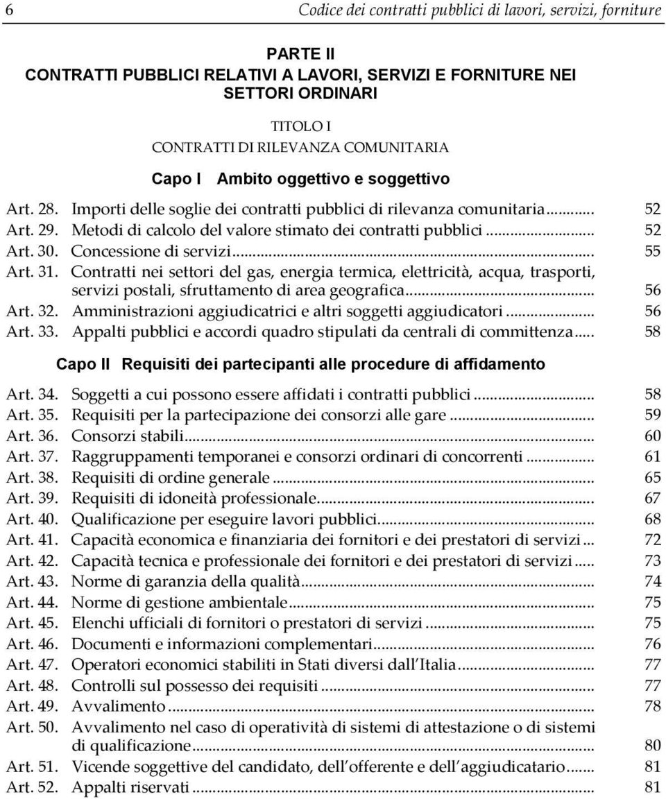 Concessione di servizi... 55 Art. 31. Contratti nei settori del gas, energia termica, elettricità, acqua, trasporti, servizi postali, sfruttamento di area geografica... 56 Art. 32.