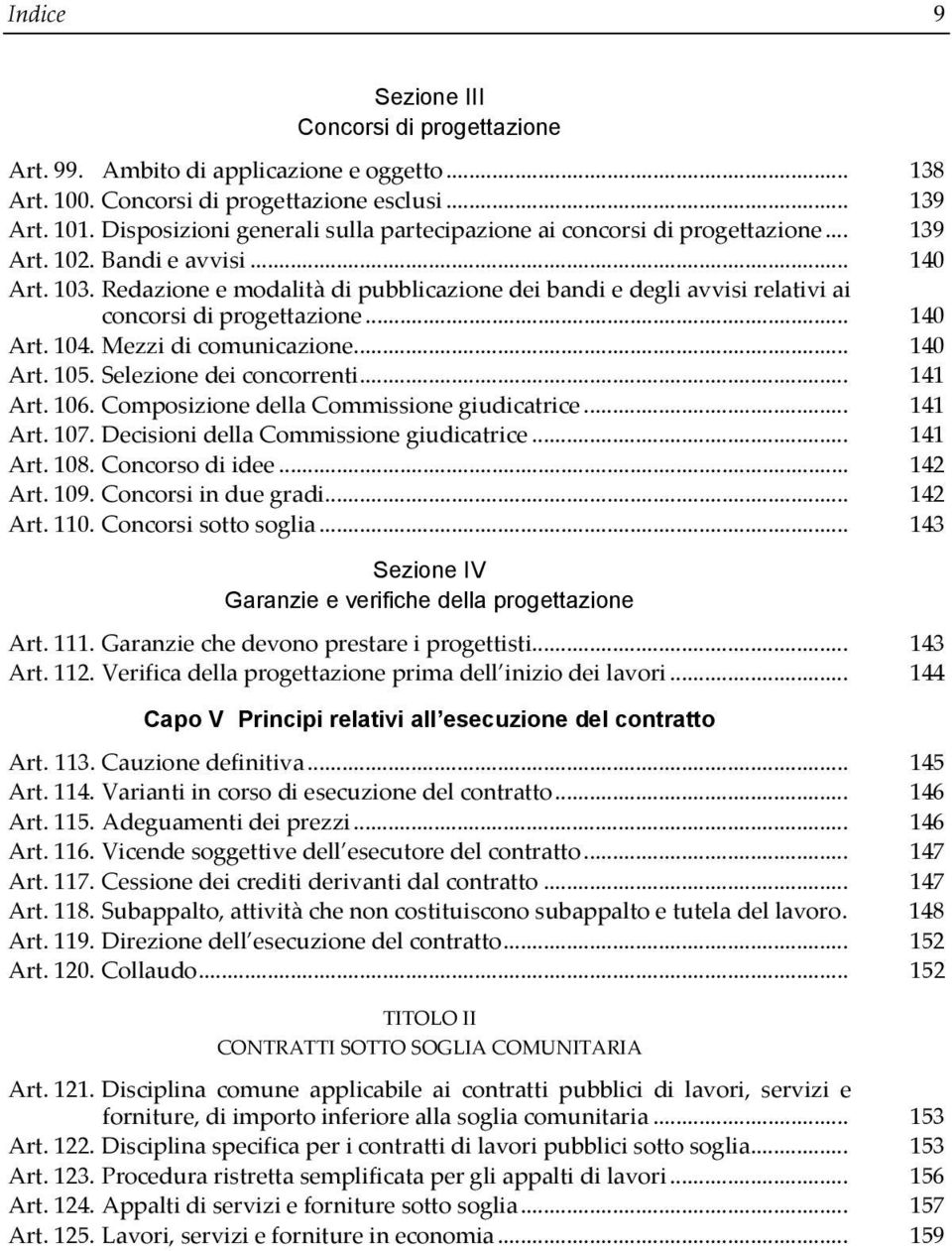 Redazione e modalità di pubblicazione dei bandi e degli avvisi relativi ai concorsi di progettazione... 140 Art. 104. Mezzi di comunicazione... 140 Art. 105. Selezione dei concorrenti... 141 Art. 106.