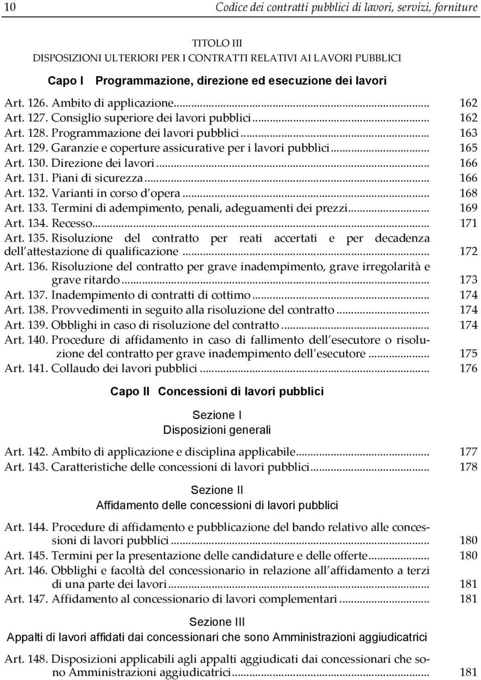 Garanzie e coperture assicurative per i lavori pubblici... 165 Art. 130. Direzione dei lavori... 166 Art. 131. Piani di sicurezza... 166 Art. 132. Varianti in corso d opera... 168 Art. 133.