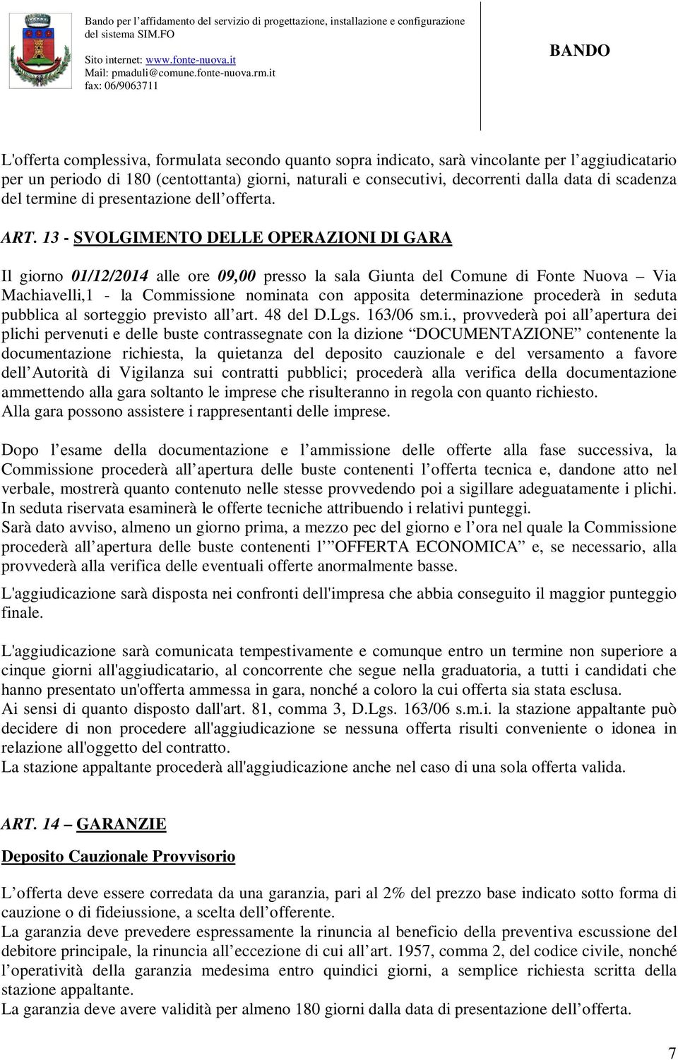 13 - SVOLGIMENTO DELLE OPERAZIONI DI GARA Il giorno 01/12/2014 alle ore 09,00 presso la sala Giunta del Comune di Fonte Nuova Via Machiavelli,1 - la Commissione nominata con apposita determinazione