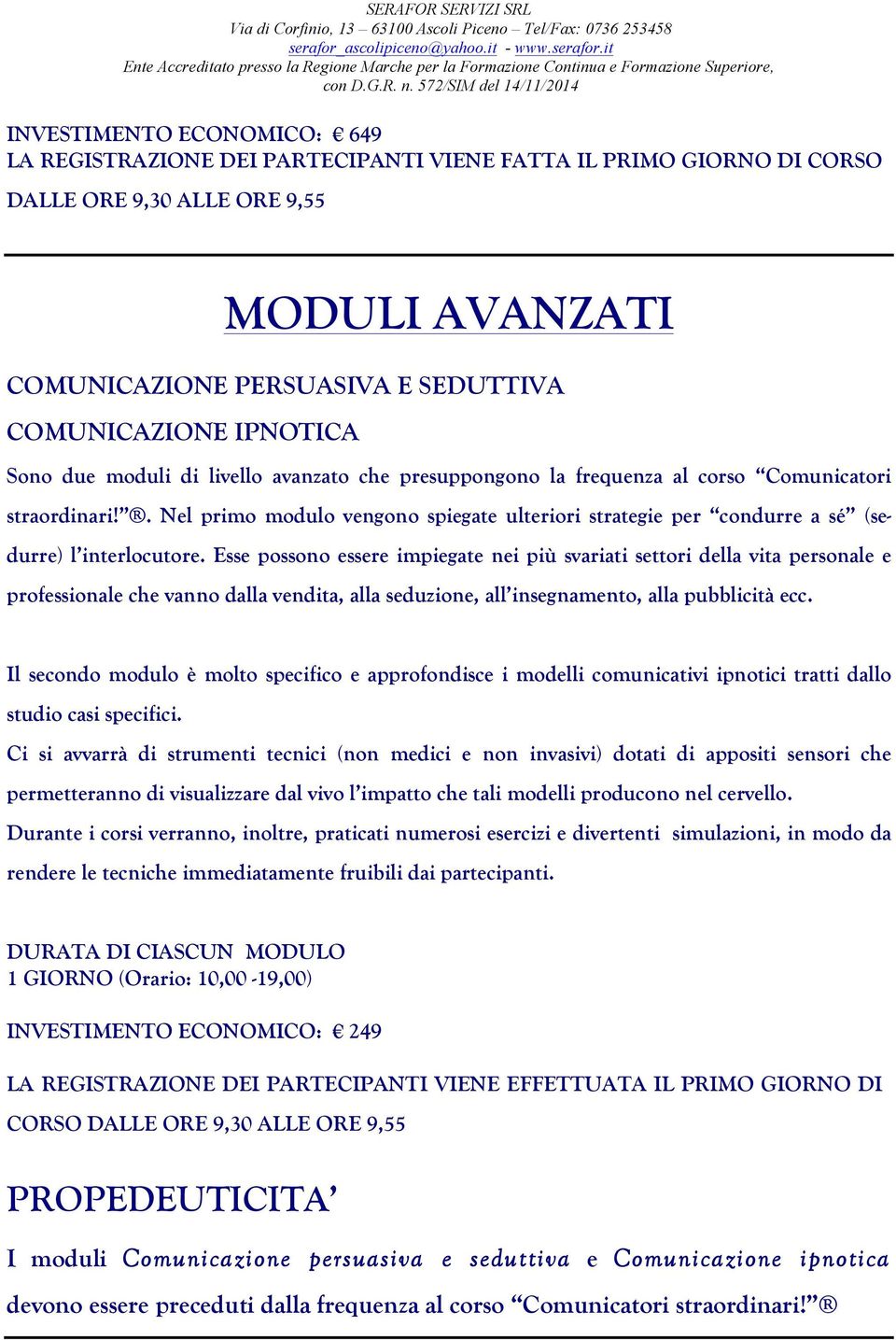 . Nel primo modulo vengono spiegate ulteriori strategie per condurre a sé (sedurre) l interlocutore.