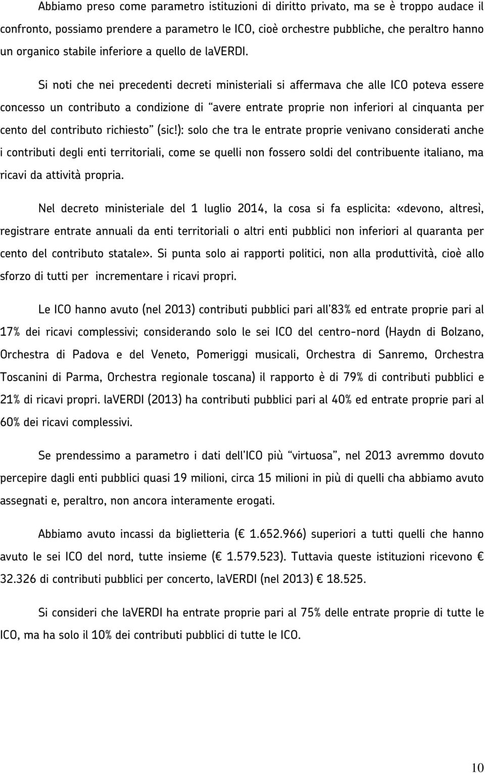 Si noti che nei precedenti decreti ministeriali si affermava che alle ICO poteva essere concesso un contributo a condizione di avere entrate proprie non inferiori al cinquanta per cento del