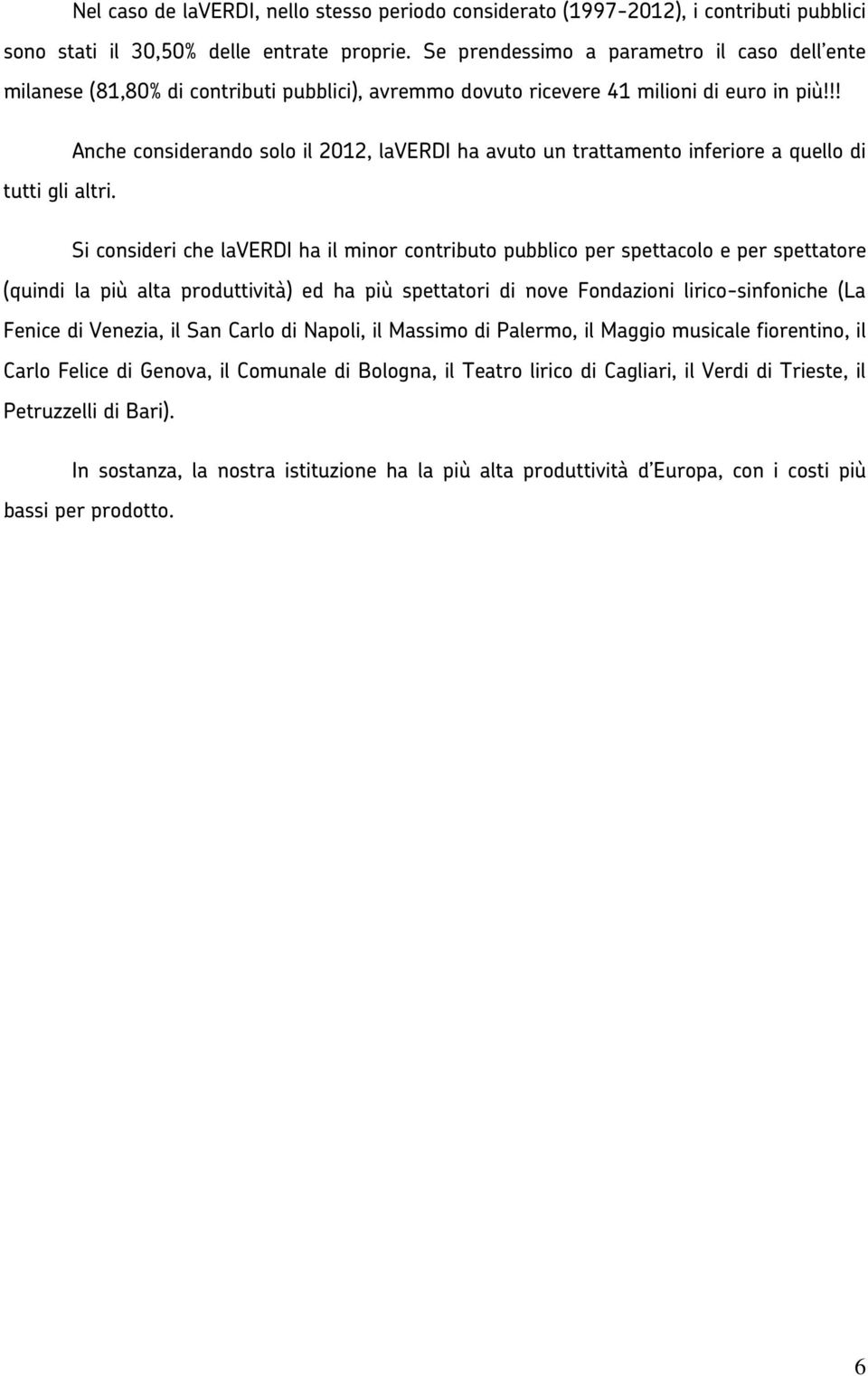 Anche considerando solo il 2012, laverdi ha avuto un trattamento inferiore a quello di Si consideri che laverdi ha il minor contributo pubblico per spettacolo e per spettatore (quindi la più alta