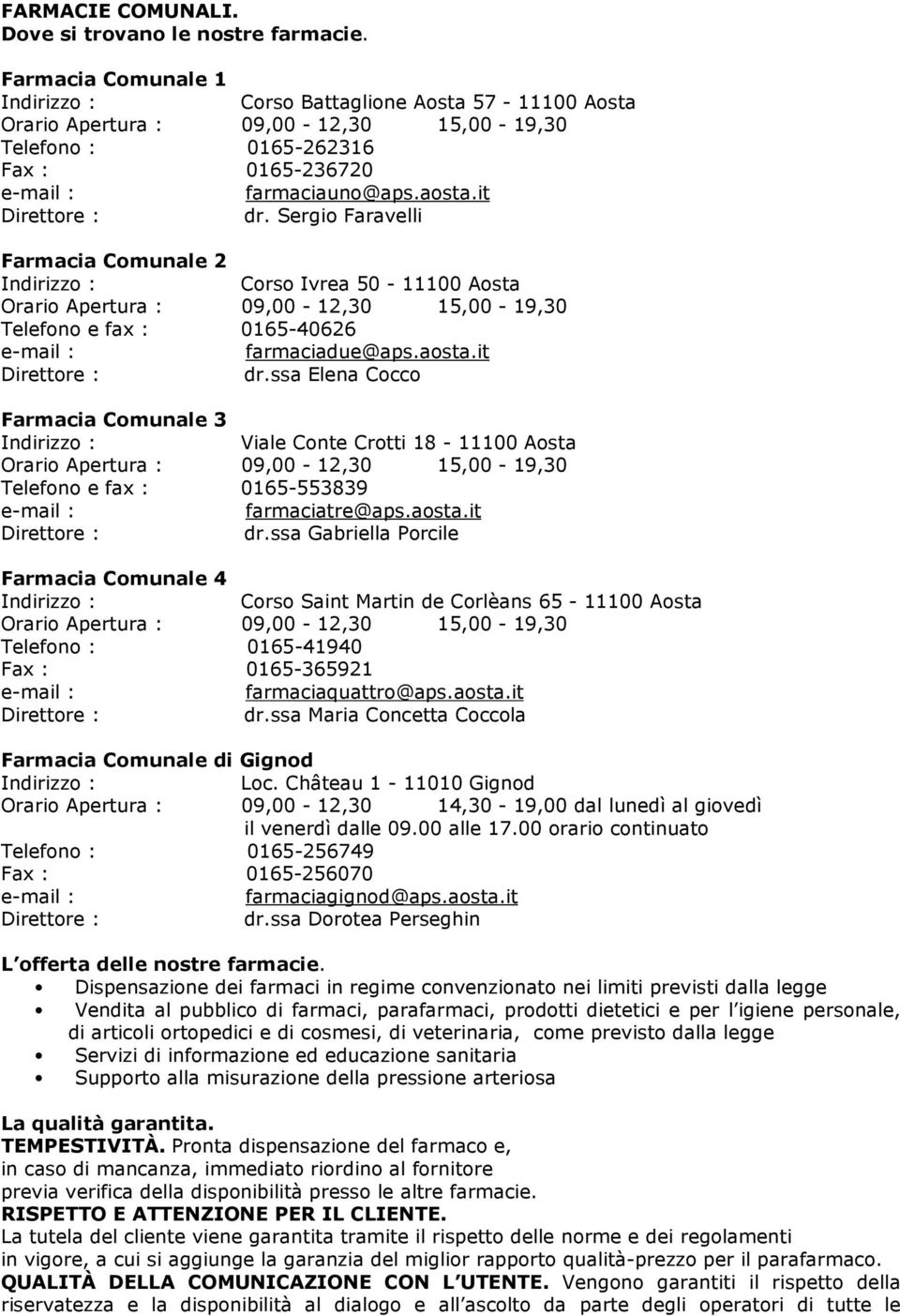 it Direttore : dr. Sergio Faravelli Farmacia Comunale 2 Indirizzo : Corso Ivrea 50-11100 Aosta Orario Apertura : 09,00-12,30 15,00-19,30 Telefono e fax : 0165-40626 e-mail : farmaciadue@aps.aosta.