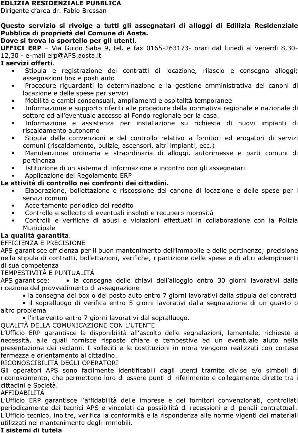 Stipula e registrazione dei contratti di locazione, rilascio e consegna alloggi; assegnazioni box e posti auto Procedure riguardanti la determinazione e la gestione amministrativa dei canoni di