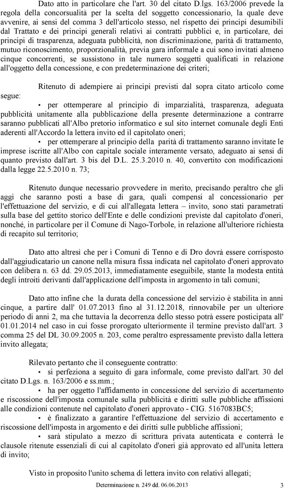 Trattato e dei principi generali relativi ai contratti pubblici e, in particolare, dei principi di trasparenza, adeguata pubblicità, non discriminazione, parità di trattamento, mutuo riconoscimento,