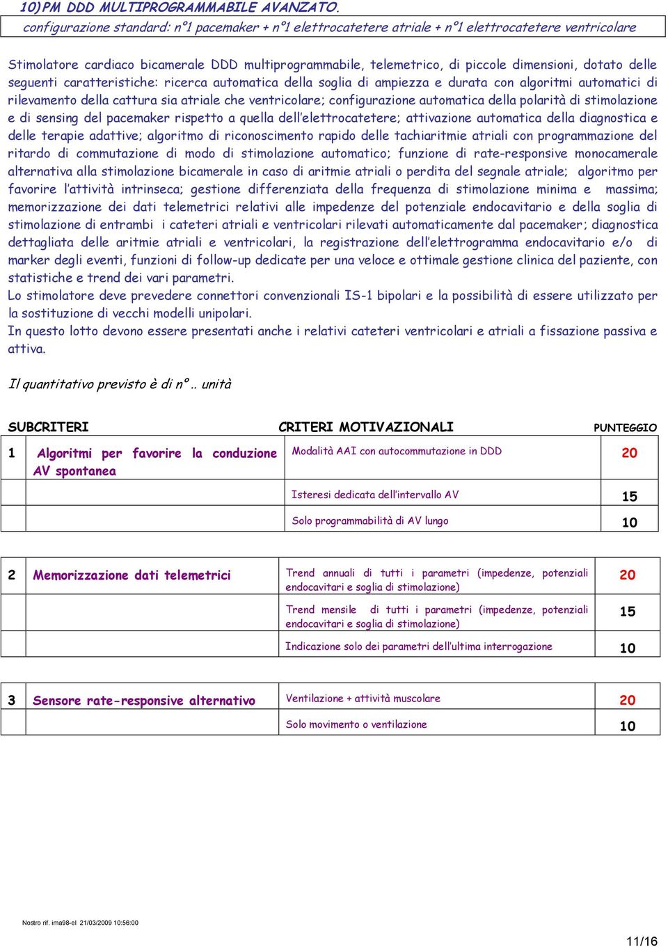 dotato delle seguenti caratteristiche: ricerca automatica della soglia di ampiezza e durata con algoritmi automatici di rilevamento della cattura sia atriale che ventricolare; configurazione