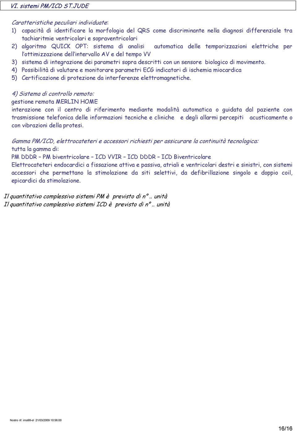 algoritmo QUICK OPT: sistema di analisi automatica delle temporizzazioni elettriche per l ottimizzazione dell intervallo AV e del tempo VV 3) sistema di integrazione dei parametri sopra descritti con