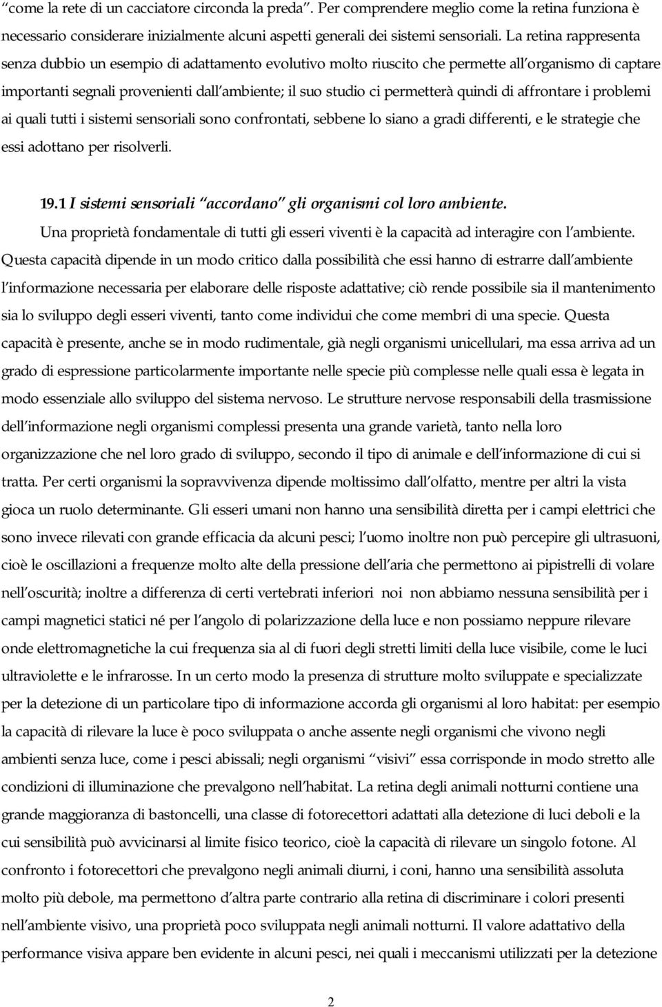 quindi di affrontare i problemi ai quali tutti i sistemi sensoriali sono confrontati, sebbene lo siano a gradi differenti, e le strategie che essi adottano per risolverli. 19.