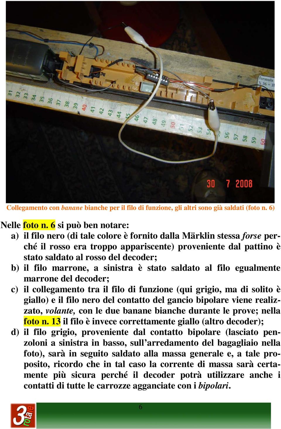 filo marrone, a sinistra è stato saldato al filo egualmente marrone del decoder; c) il collegamento tra il filo di funzione (qui grigio, ma di solito è giallo) e il filo nero del contatto del gancio