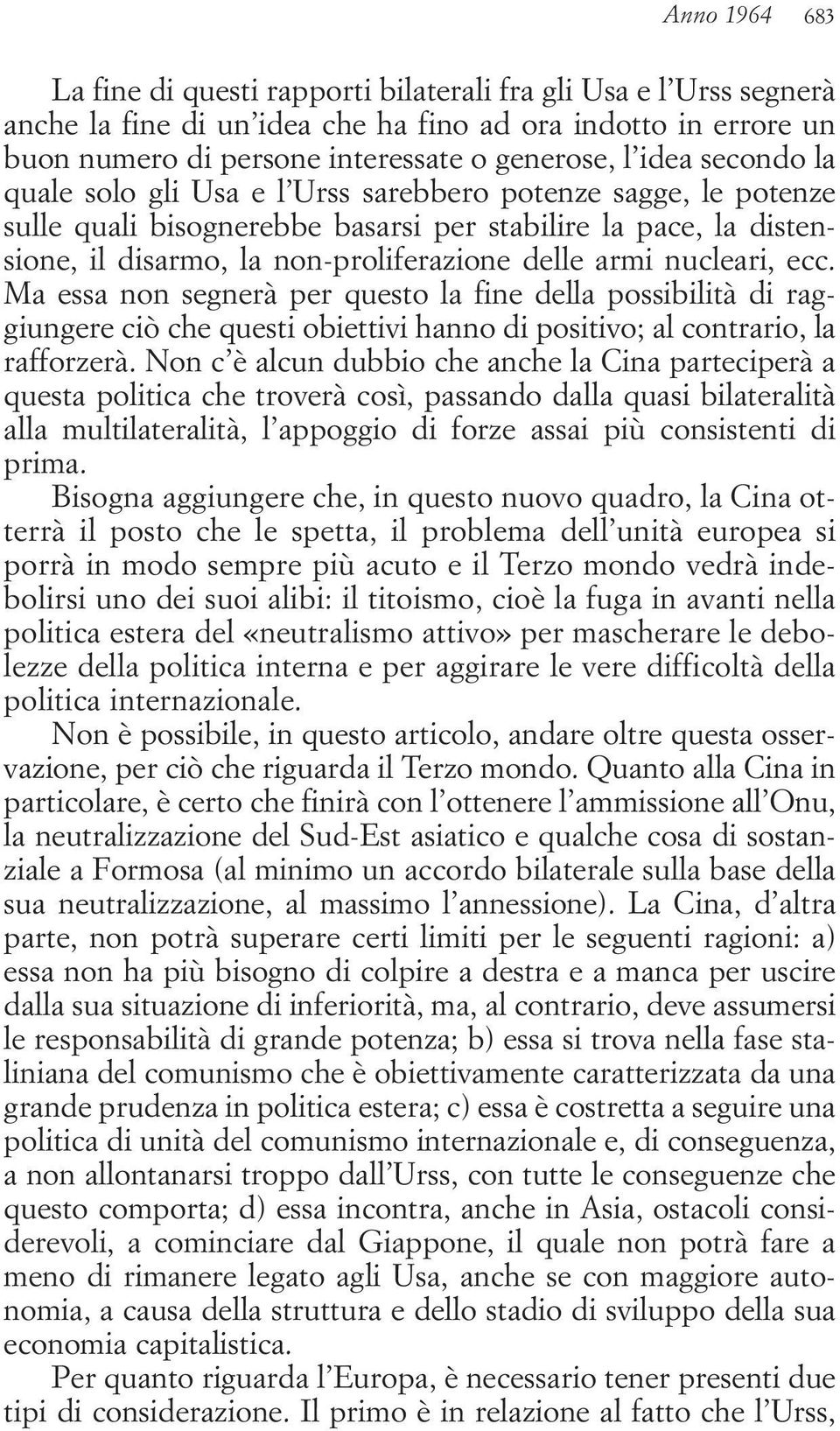 nucleari, ecc. Ma essa non segnerà per questo la fine della possibilità di raggiungere ciò che questi obiettivi hanno di positivo; al contrario, la rafforzerà.