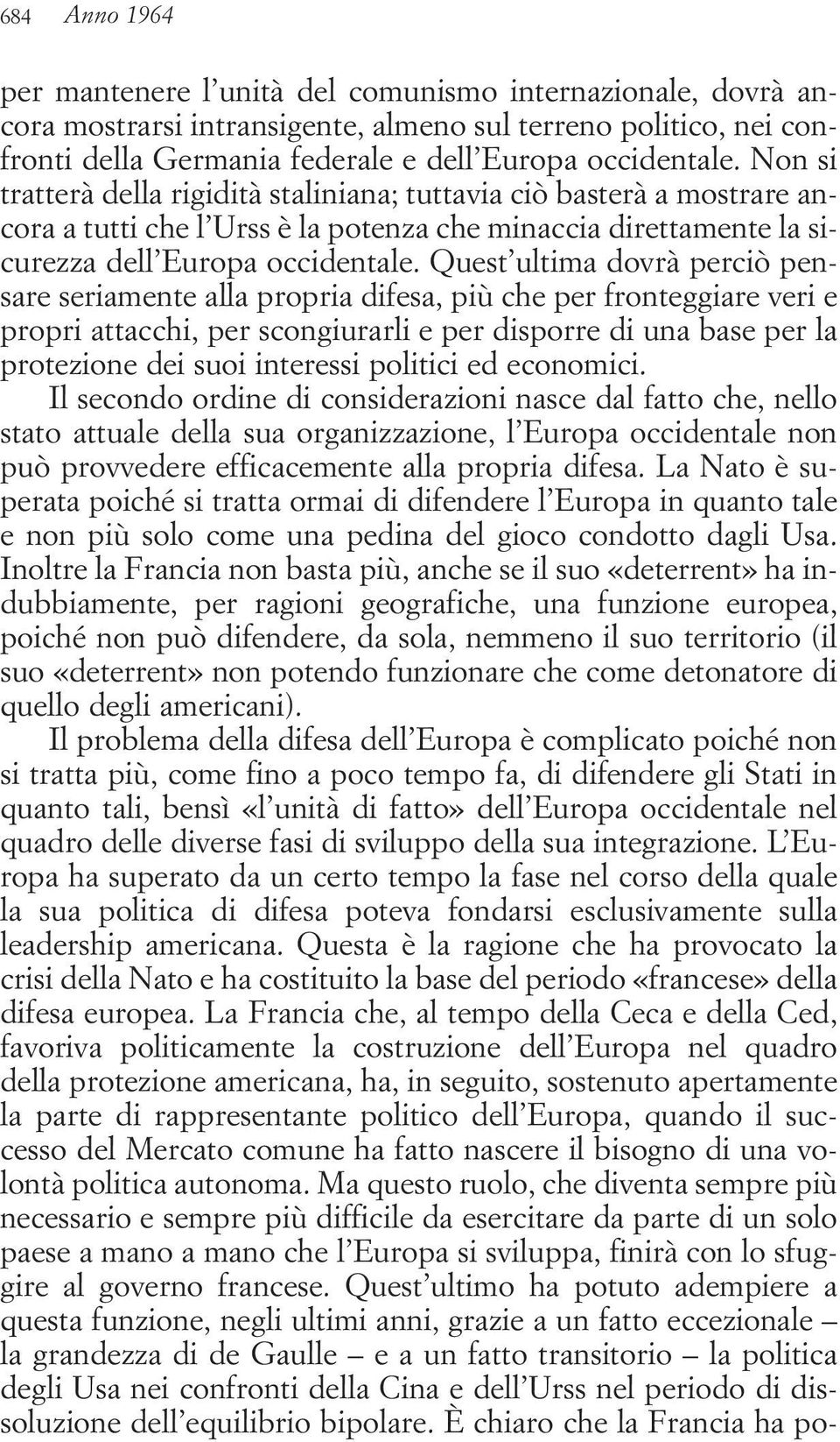 Quest ultima dovrà perciò pensare seriamente alla propria difesa, più che per fronteggiare veri e propri attacchi, per scongiurarli e per disporre di una base per la protezione dei suoi interessi