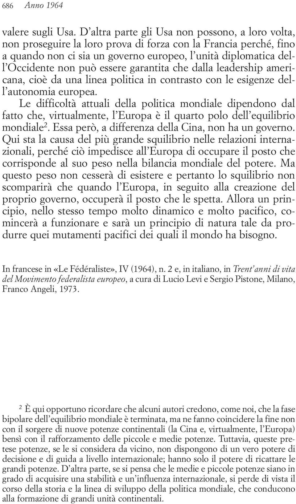 essere garantita che dalla leadership americana, cioè da una linea politica in contrasto con le esigenze dell autonomia europea.