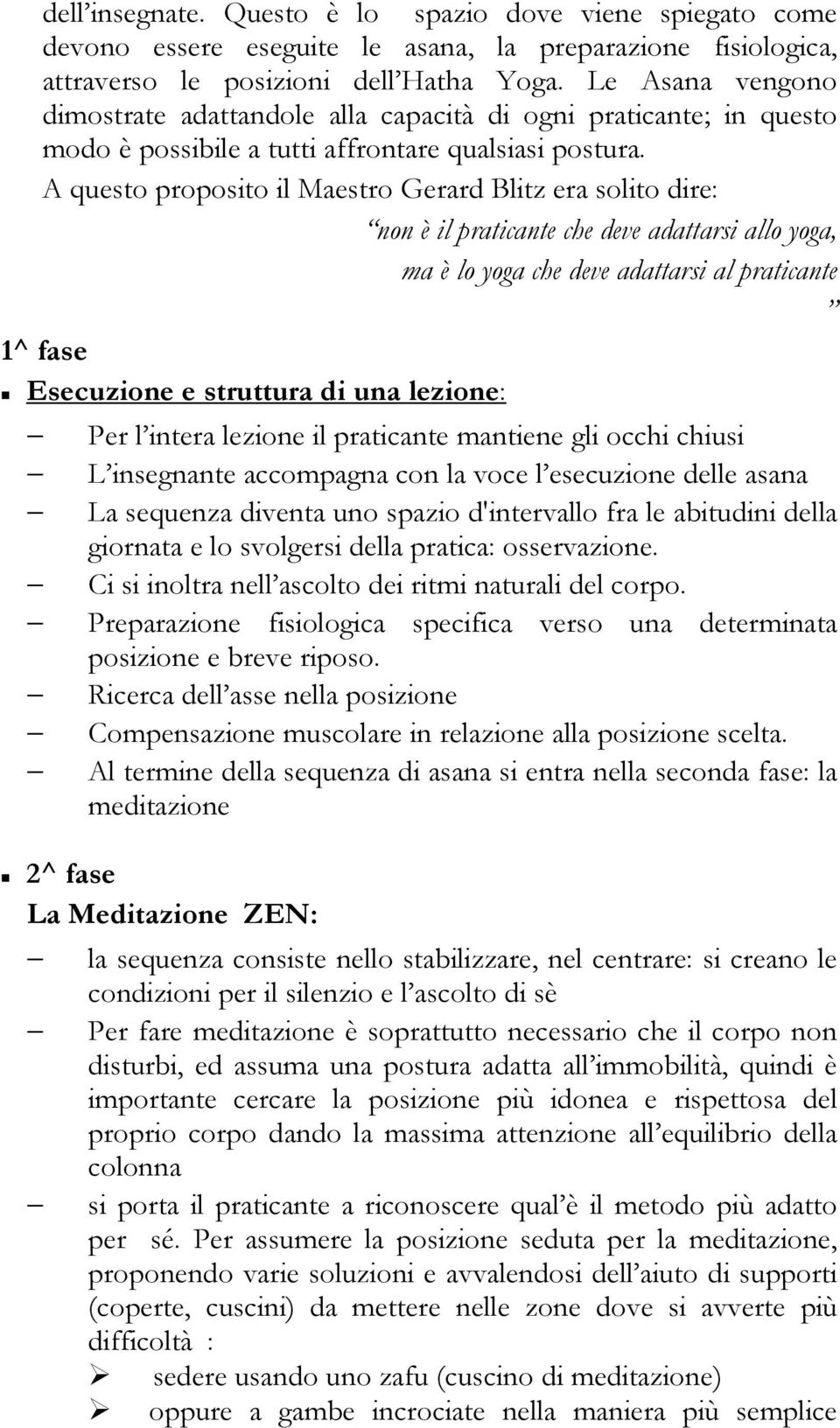 A questo proposito il Maestro Gerard Blitz era solito dire: non è il praticante che deve adattarsi allo yoga, ma è lo yoga che deve adattarsi al praticante 1^ fase Esecuzione e struttura di una