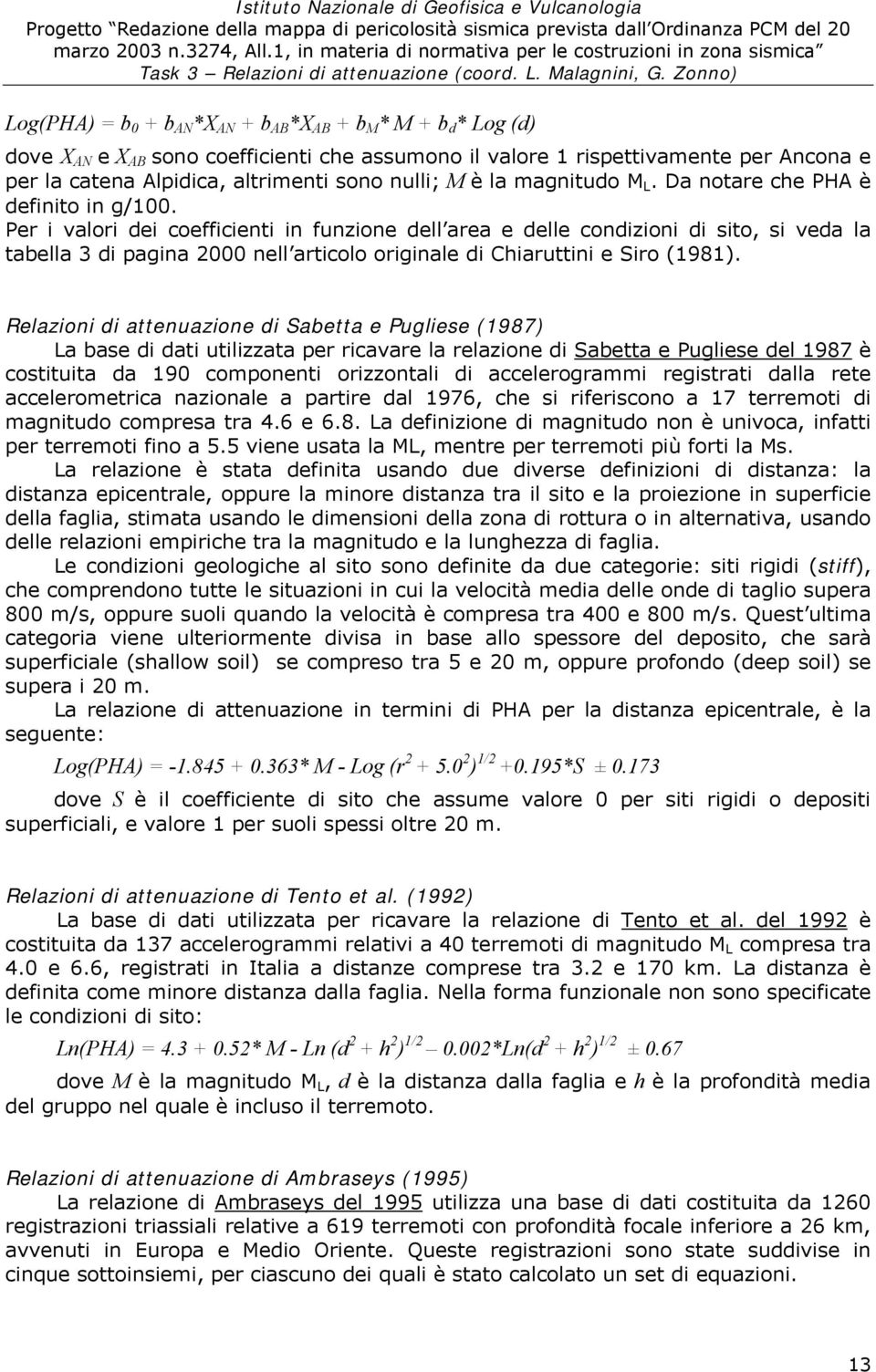 Per i valori dei coefficienti in funzione dell area e delle condizioni di sito, si veda la tabella 3 di pagina 2000 nell articolo originale di Chiaruttini e Siro (1981).