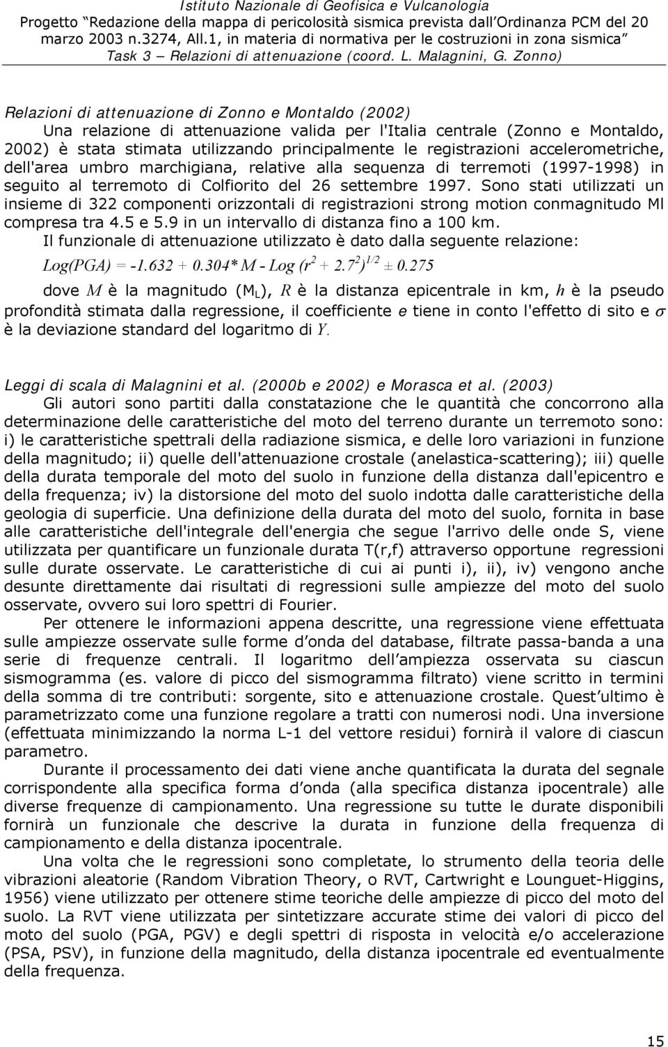 Sono stati utilizzati un insieme di 322 componenti orizzontali di registrazioni strong motion conmagnitudo Ml compresa tra 4.5 e 5.9 in un intervallo di distanza fino a 100 km.