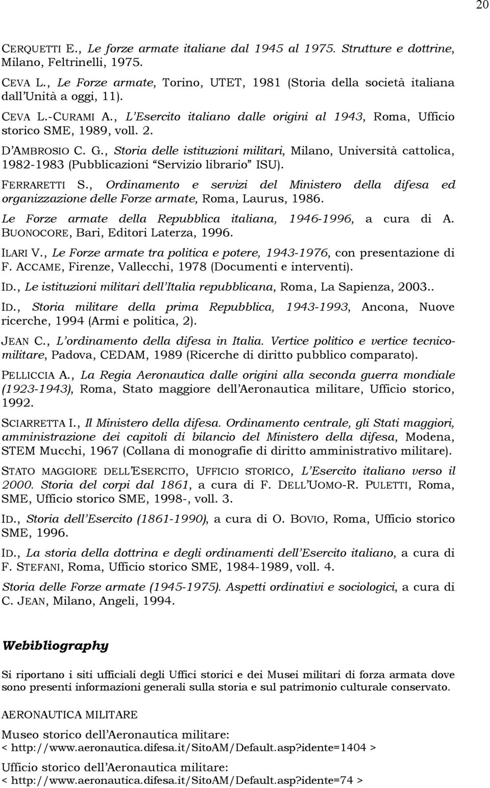 D AMBROSIO C. G., Storia delle istituzioni militari, Milano, Università cattolica, 1982-1983 (Pubblicazioni Servizio librario ISU). FERRARETTI S.