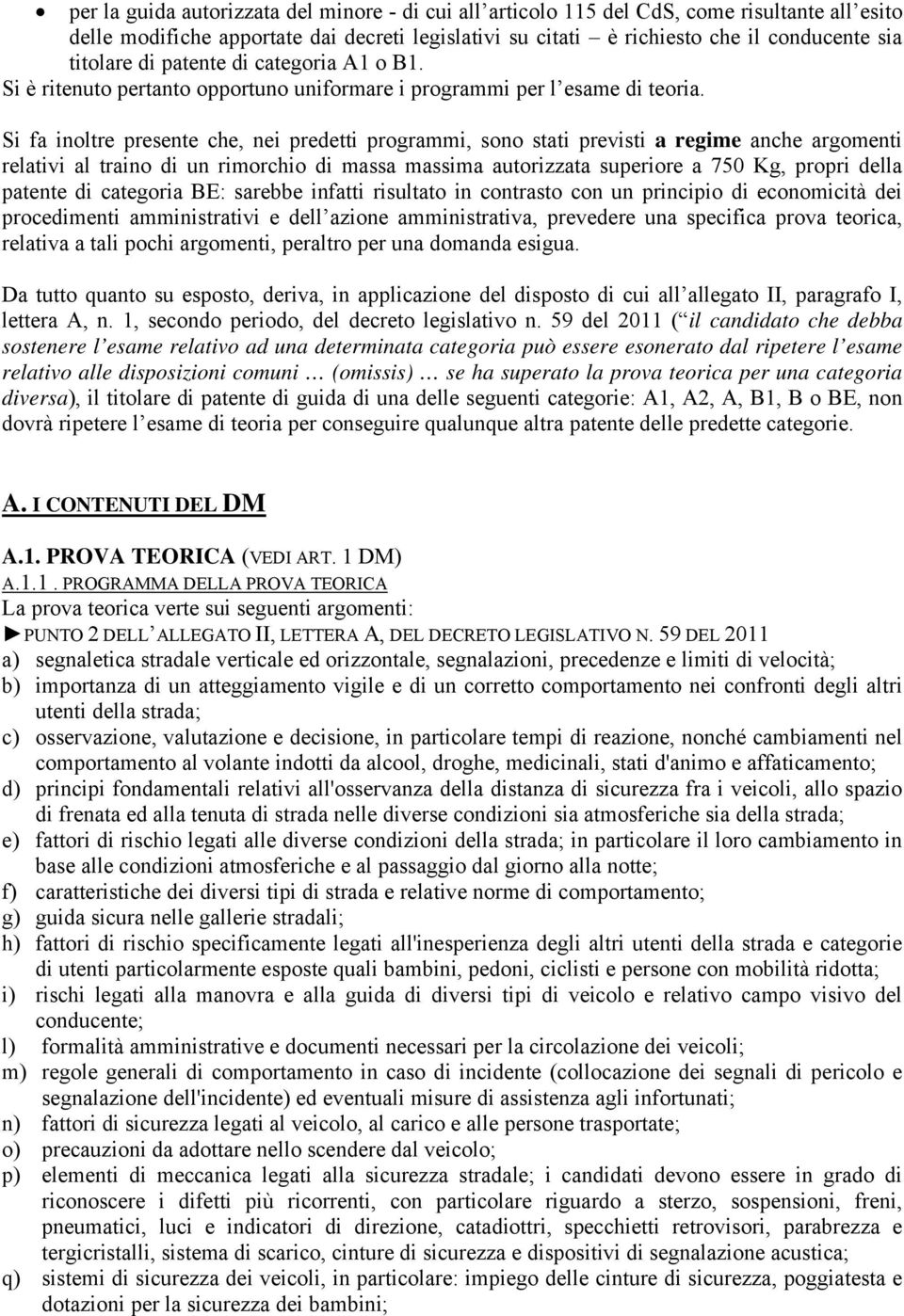 Si fa inltre presente che, nei predetti prgrammi, sn stati previsti a regime anche argmenti relativi al train di un rimrchi di massa massima autrizzata superire a 750 Kg, prpri della patente di