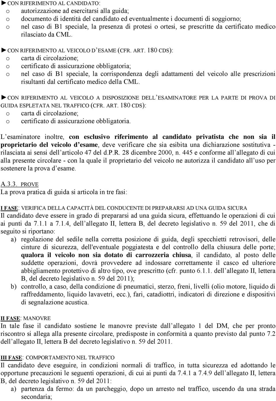 180 CDS): carta di circlazine; certificat di assicurazine bbligatria; nel cas di B1 speciale, la crrispndenza degli adattamenti del veicl alle prescrizini risultanti dal certificat medic della CML.