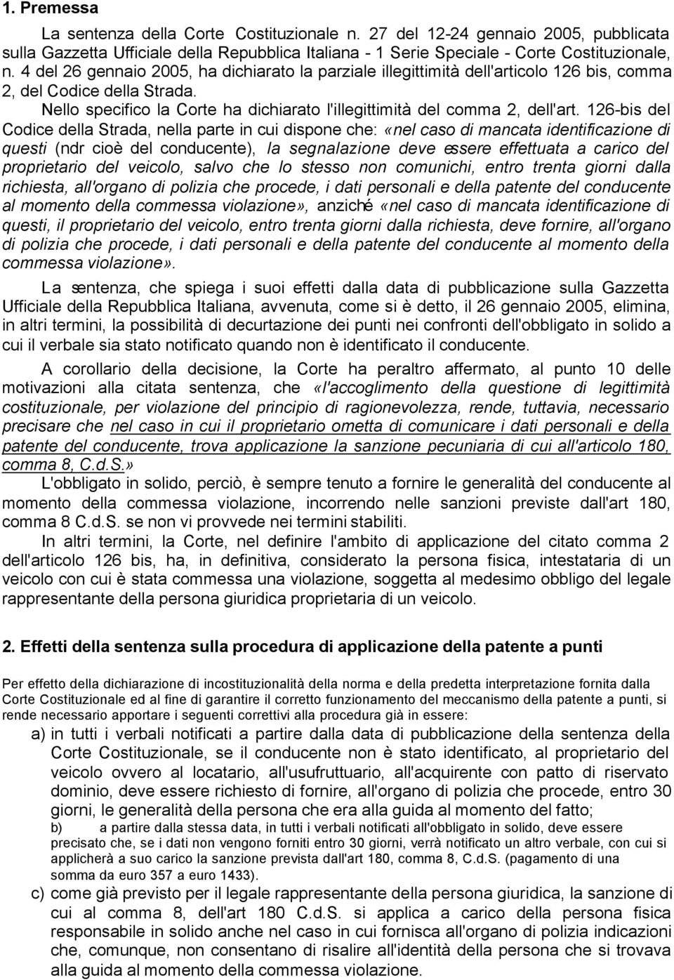 126-bis del Codice della Strada, nella parte in cui dispone che: «nel caso di mancata identificazione di questi (ndr cioè del conducente), la segnalazione deve essere effettuata a carico del