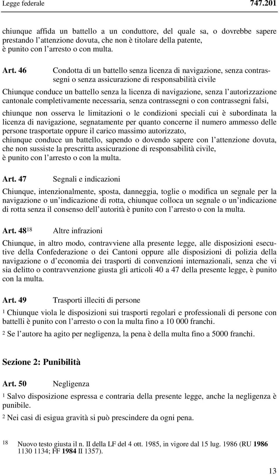 autorizzazione cantonale completivamente necessaria, senza contrassegni o con contrassegni falsi, chiunque non osserva le limitazioni o le condizioni speciali cui è subordinata la licenza di