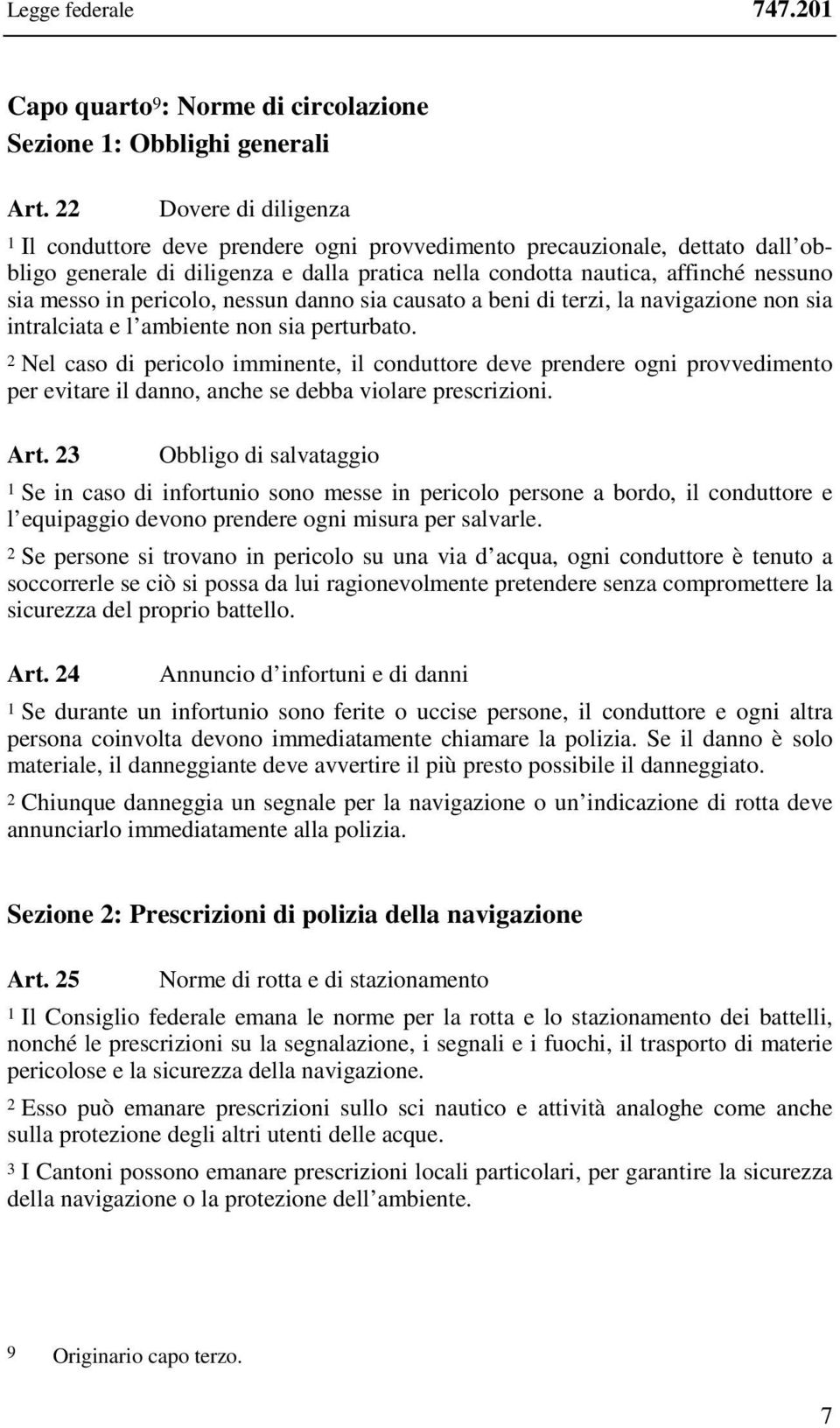 pericolo, nessun danno sia causato a beni di terzi, la navigazione non sia intralciata e l ambiente non sia perturbato.