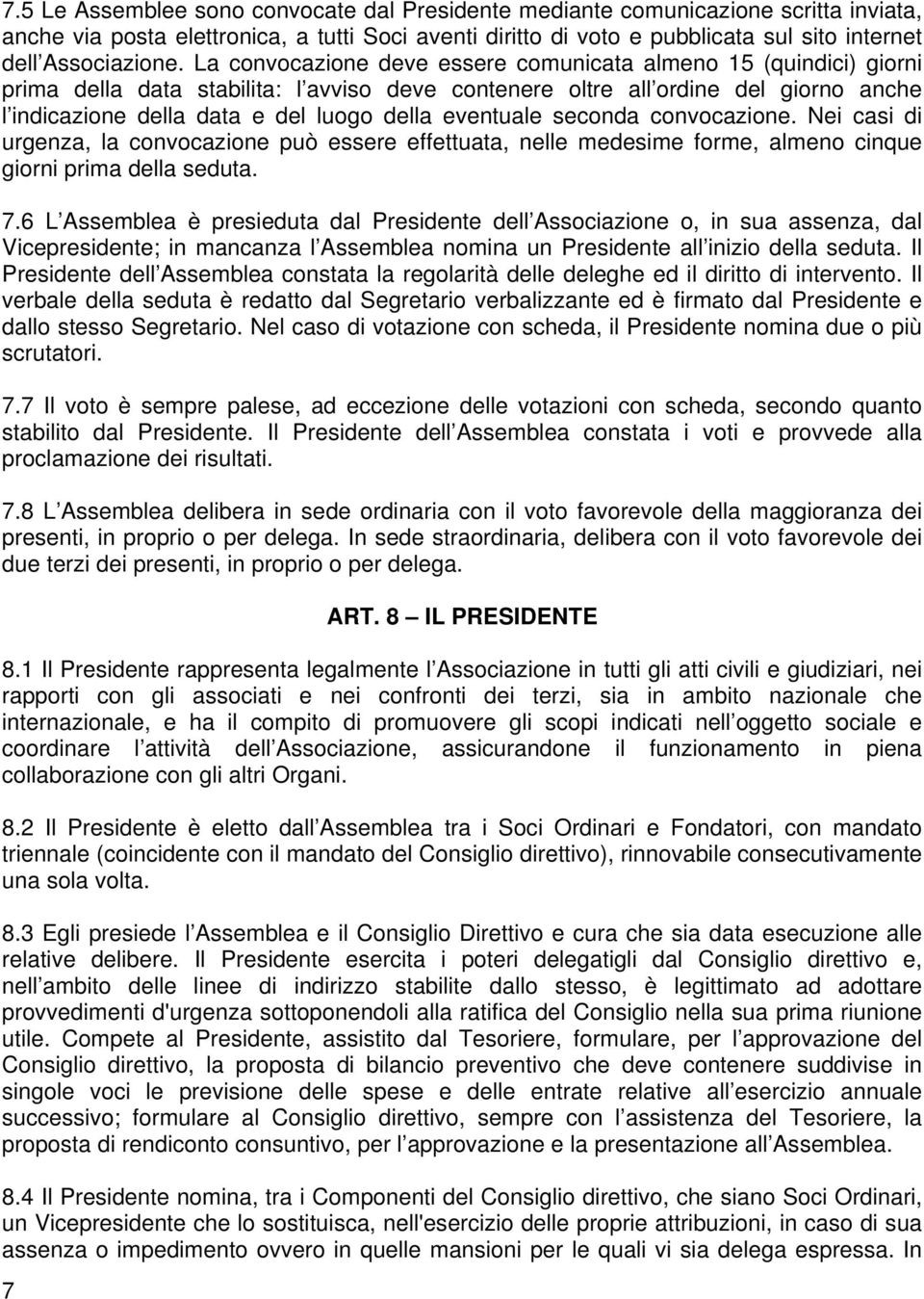 La convocazione deve essere comunicata almeno 15 (quindici) giorni prima della data stabilita: l avviso deve contenere oltre all ordine del giorno anche l indicazione della data e del luogo della