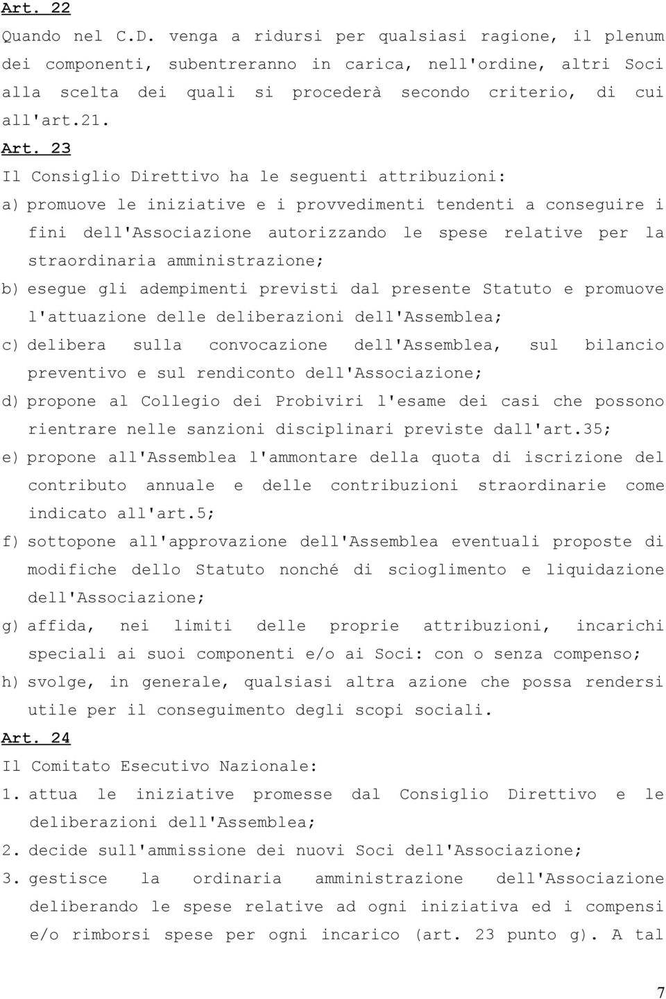 23 Il Consiglio Direttivo ha le seguenti attribuzioni: a) promuove le iniziative e i provvedimenti tendenti a conseguire i fini dell'associazione autorizzando le spese relative per la straordinaria