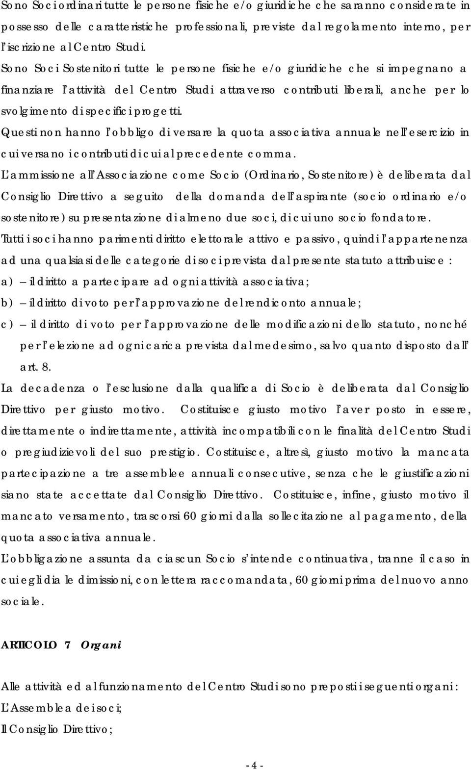 Questi non hanno l obbligo di versare la quota associativa annuale nell esercizio in cui versano i contributi di cui al precedente comma.