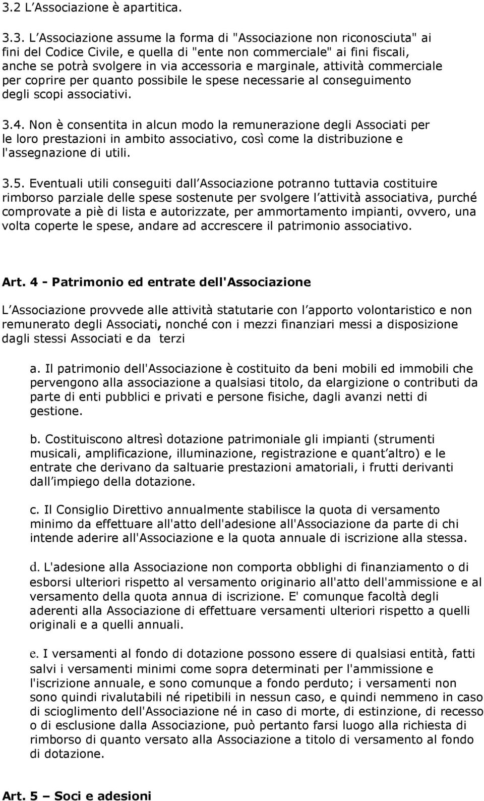 Non è consentita in alcun modo la remunerazione degli Associati per le loro prestazioni in ambito associativo, così come la distribuzione e l'assegnazione di utili. 3.5.