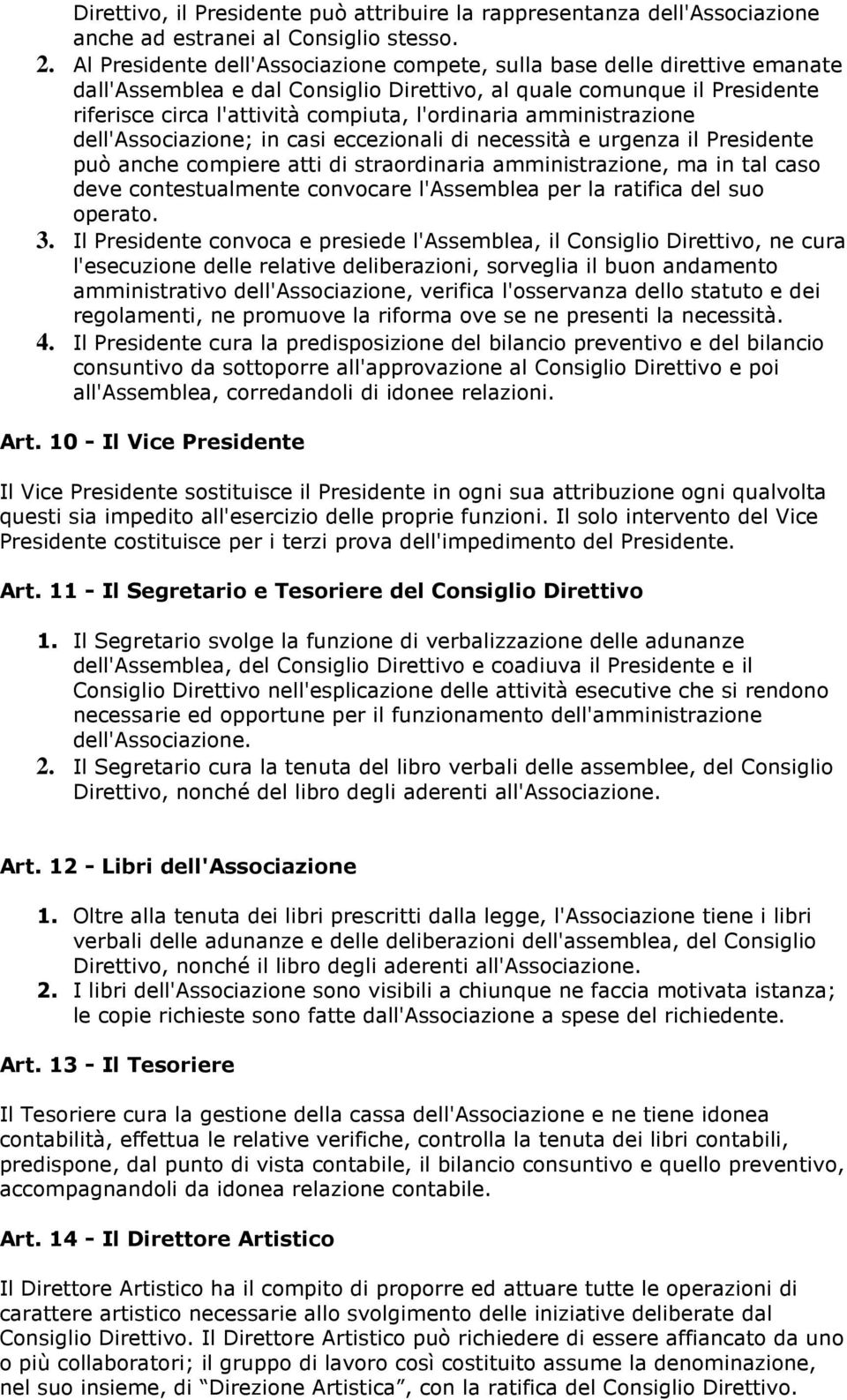 amministrazione dell'associazione; in casi eccezionali di necessità e urgenza il Presidente può anche compiere atti di straordinaria amministrazione, ma in tal caso deve contestualmente convocare