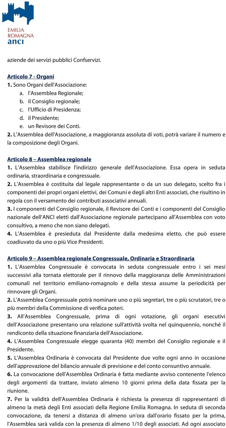 L'Assemblea stabilisce l'indirizzo generale dell'associazione. Essa opera in seduta ordinaria, straordinaria e congressuale. 2.