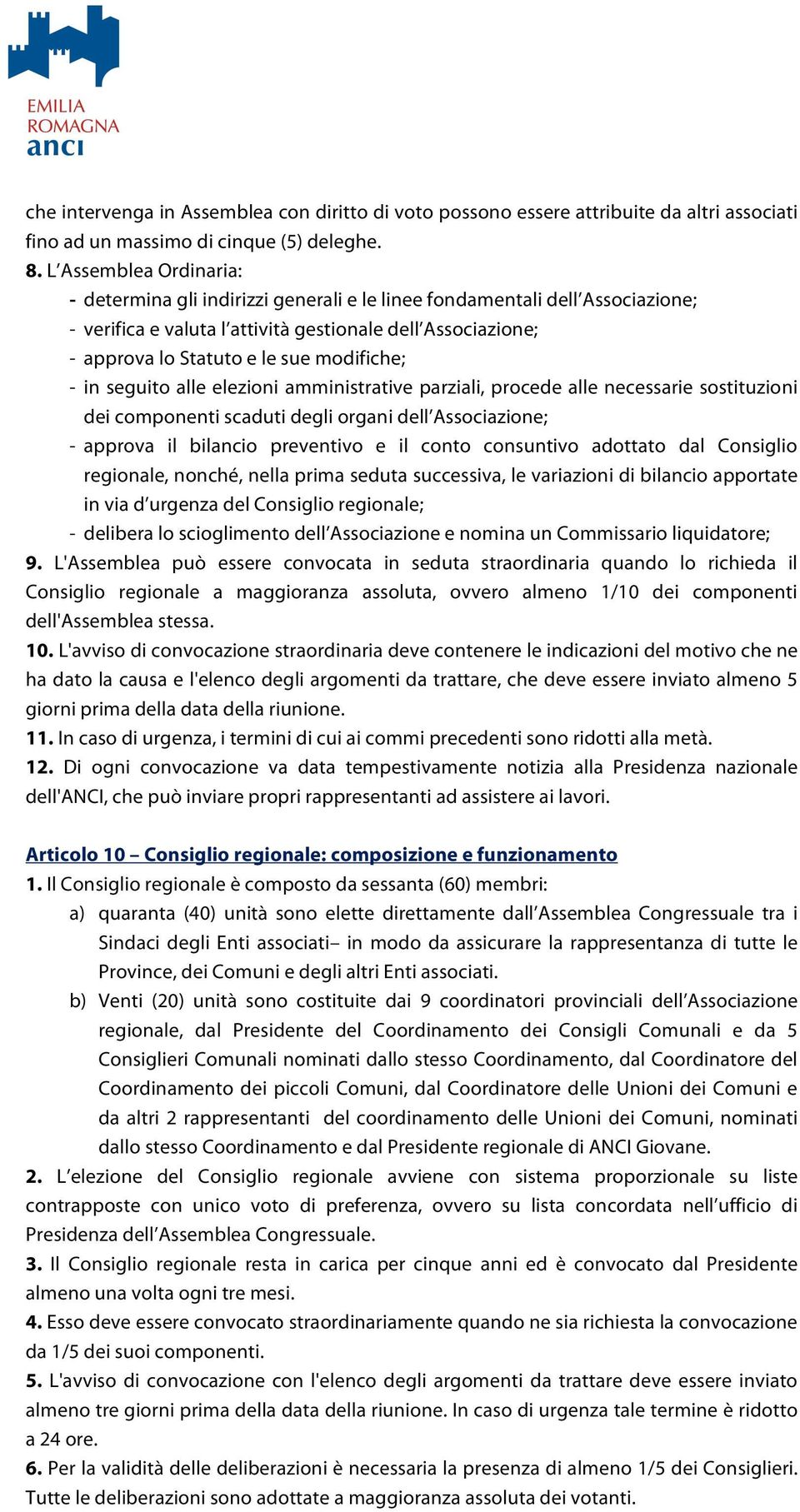 modifiche; - in seguito alle elezioni amministrative parziali, procede alle necessarie sostituzioni dei componenti scaduti degli organi dell Associazione; - approva il bilancio preventivo e il conto