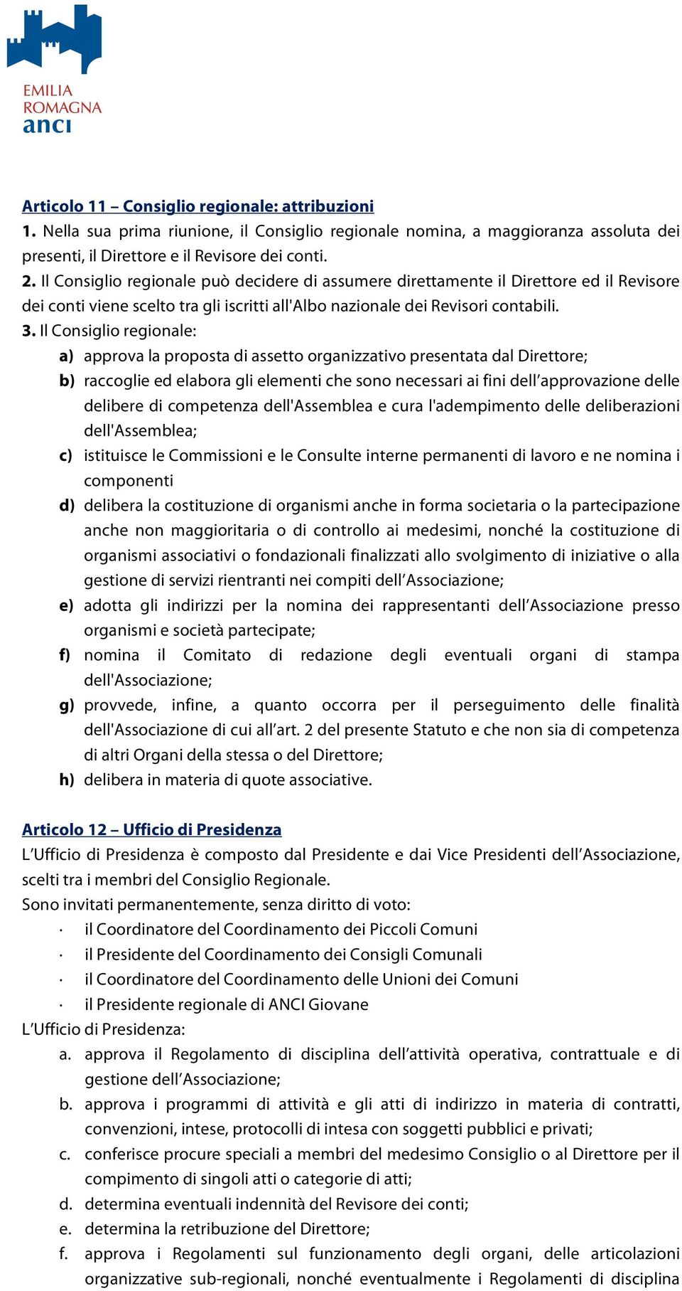 Il Consiglio regionale: a) approva la proposta di assetto organizzativo presentata dal Direttore; b) raccoglie ed elabora gli elementi che sono necessari ai fini dell approvazione delle delibere di