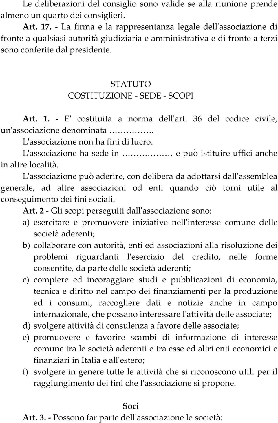 STATUTO COSTITUZIONE SEDE SCOPI Art. 1. Eʹ costituita a norma dellʹart. 36 del codice civile, unʹassociazione denominata. Lʹassociazione non ha fini di lucro.